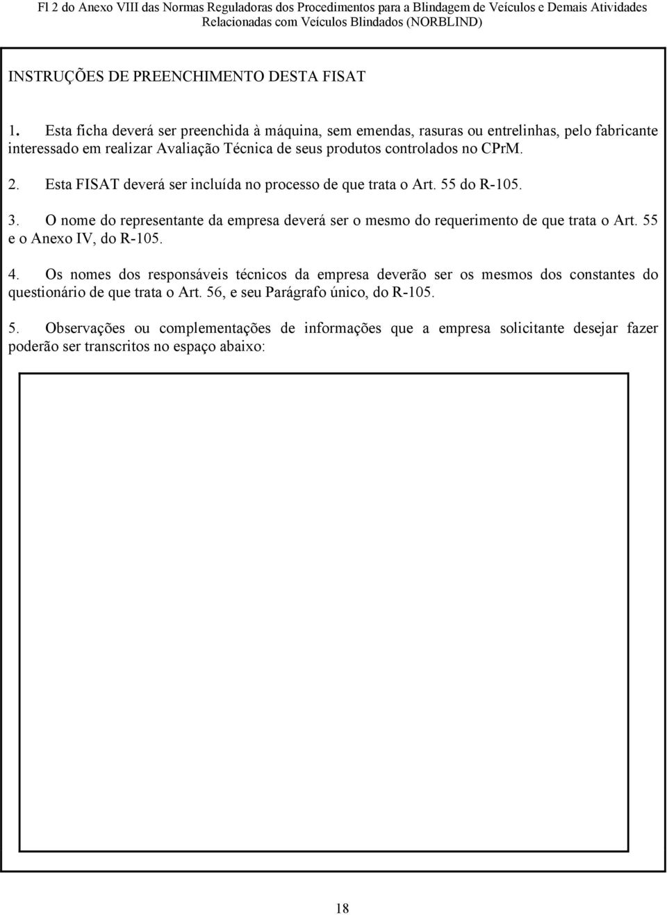 Esta FISAT deverá ser incluída no processo de que trata o Art. 55 do R-105. 3. O nome do representante da empresa deverá ser o mesmo do requerimento de que trata o Art. 55 e o Anexo IV, do R-105. 4.