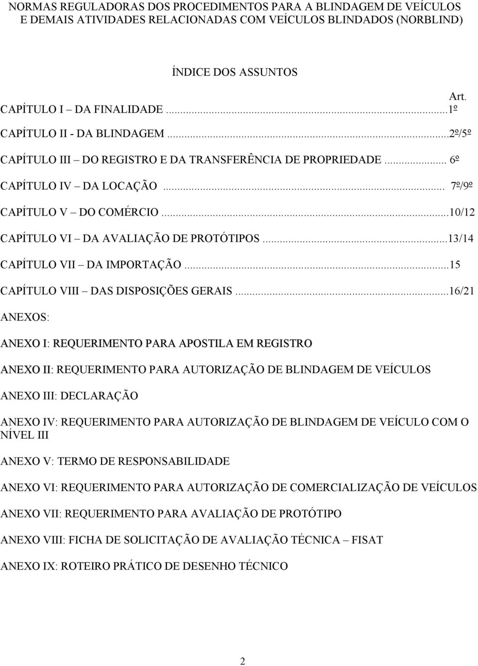 ..10/12 CAPÍTULO VI DA AVALIAÇÃO DE PROTÓTIPOS...13/14 CAPÍTULO VII DA IMPORTAÇÃO...15 CAPÍTULO VIII DAS DISPOSIÇÕES GERAIS.