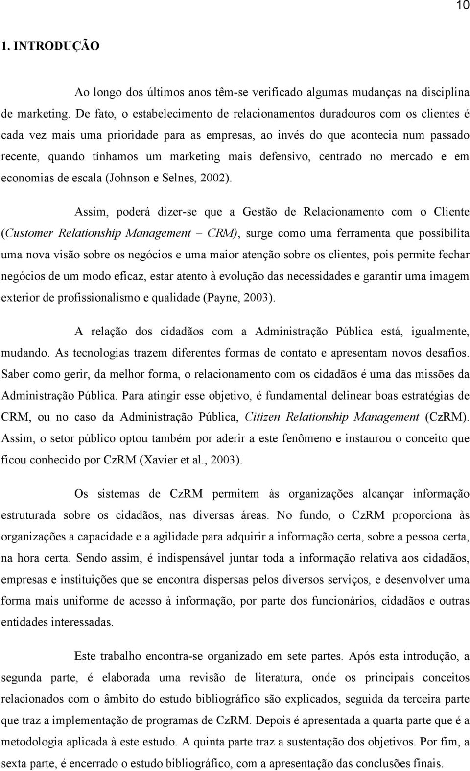 mais defensivo, centrado no mercado e em economias de escala (Johnson e Selnes, 2002).