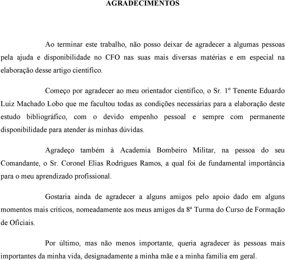 1º Tenente Eduardo Luiz Machado Lobo que me facultou todas as condições necessárias para a elaboração deste estudo bibliográfico, com o devido empenho pessoal e sempre com permanente disponibilidade