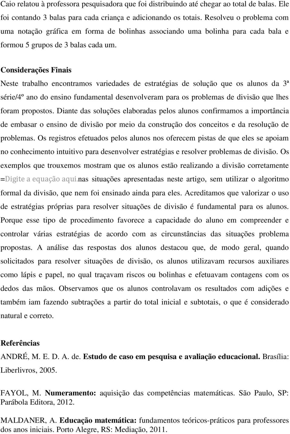 Considerações Finais Neste trabalho encontramos variedades de estratégias de solução que os alunos da 3ª série/4º ano do ensino fundamental desenvolveram para os problemas de divisão que lhes foram