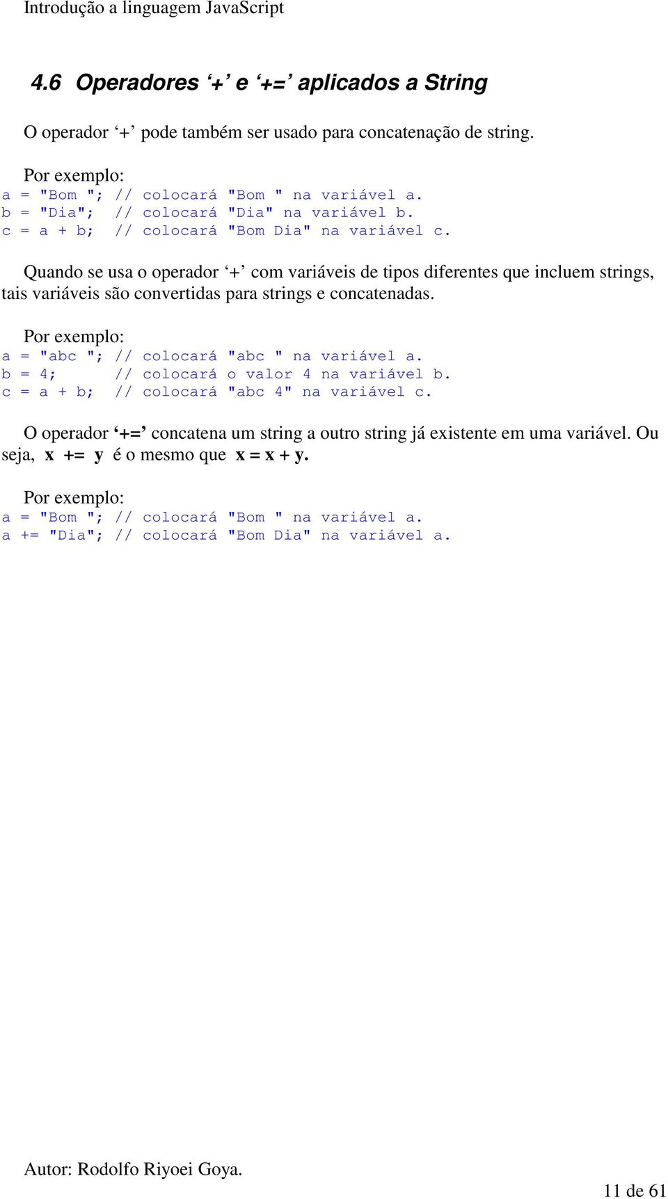 Quando se usa o operador + com variáveis de tipos diferentes que incluem strings, tais variáveis são convertidas para strings e concatenadas.