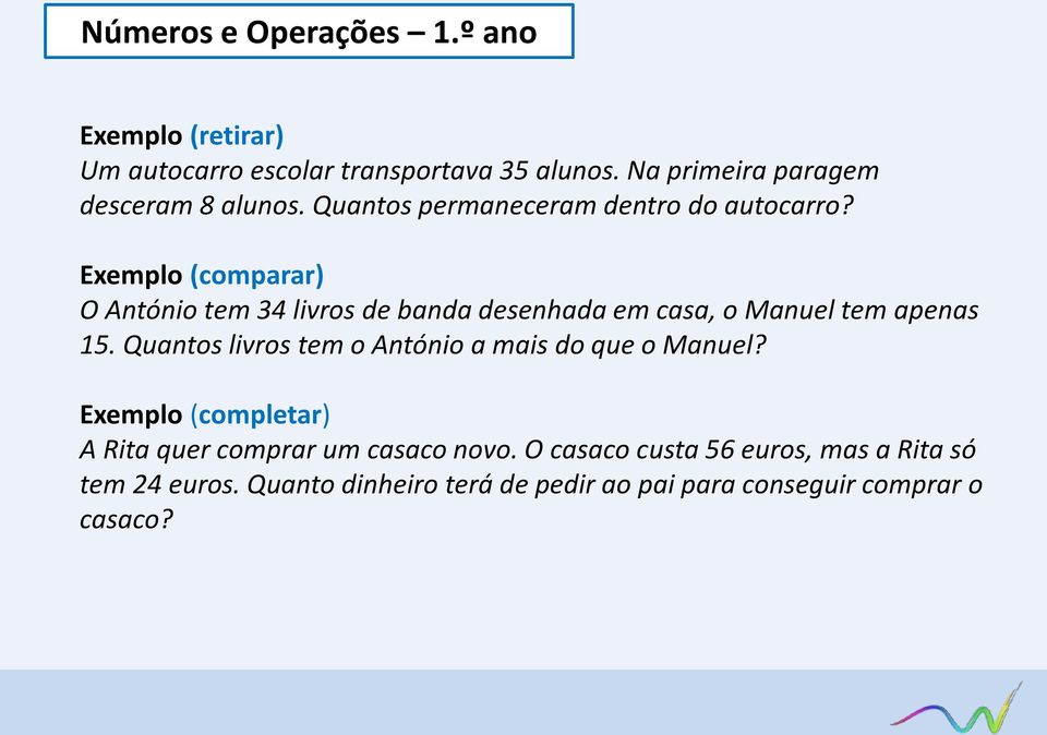 Exemplo (comparar) O António tem 34 livros de banda desenhada em casa, o Manuel tem apenas 15.