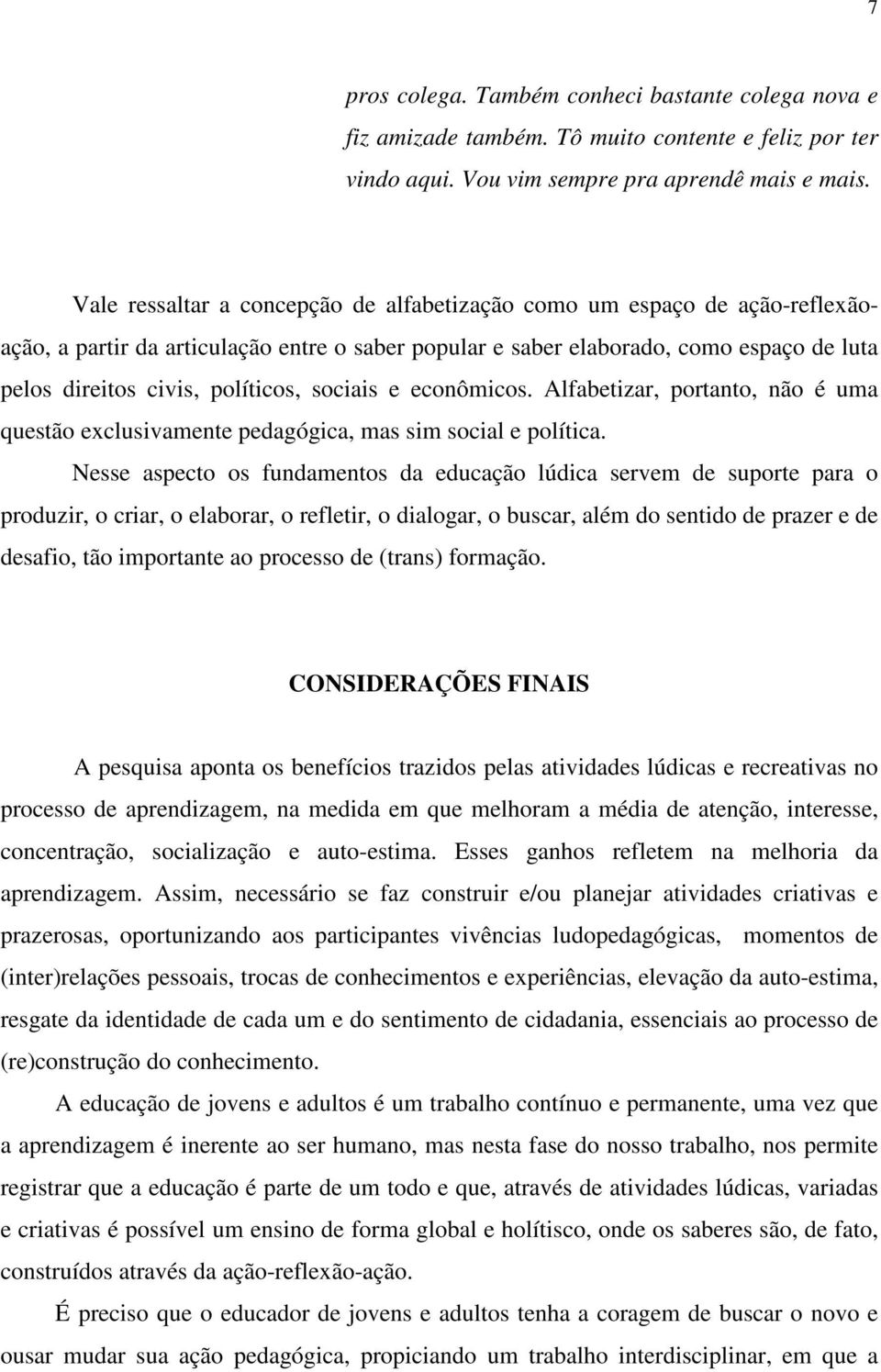 sociais e econômicos. Alfabetizar, portanto, não é uma questão exclusivamente pedagógica, mas sim social e política.