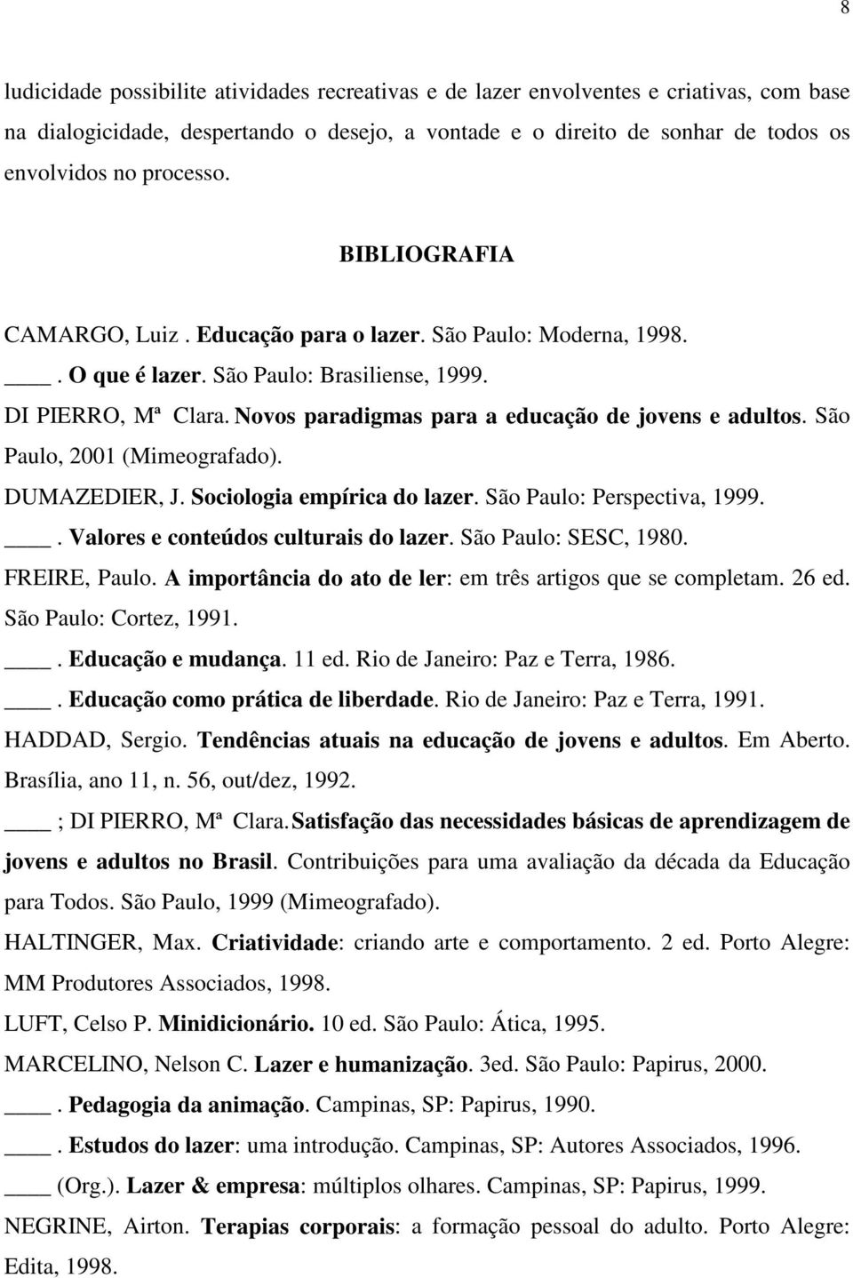 São Paulo, 2001 (Mimeografado). DUMAZEDIER, J. Sociologia empírica do lazer. São Paulo: Perspectiva, 1999.. Valores e conteúdos culturais do lazer. São Paulo: SESC, 1980. FREIRE, Paulo.