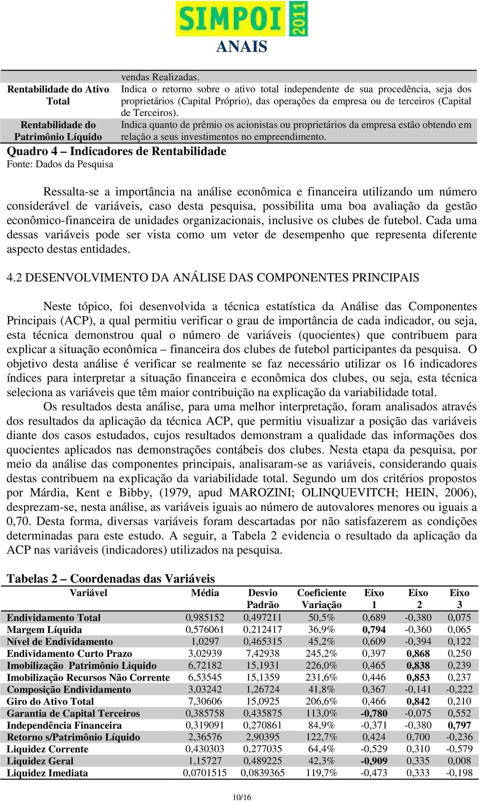 Indica quanto de prêmio os acionistas ou proprietários da empresa estão obtendo em relação a seus investimentos no empreendimento.