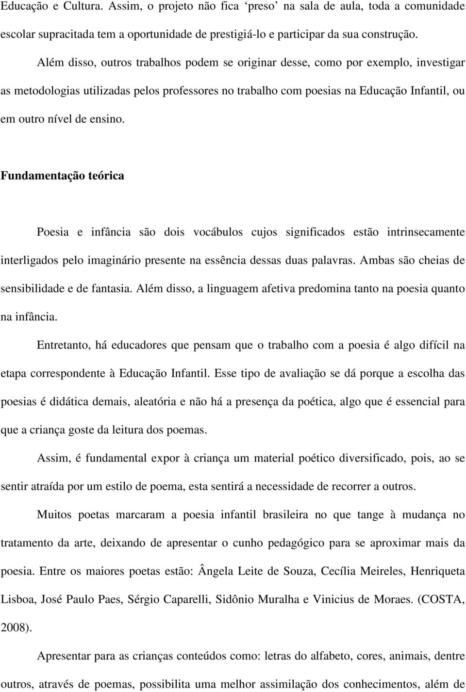 ensino. Fundamentação teórica Poesia e infância são dois vocábulos cujos significados estão intrinsecamente interligados pelo imaginário presente na essência dessas duas palavras.