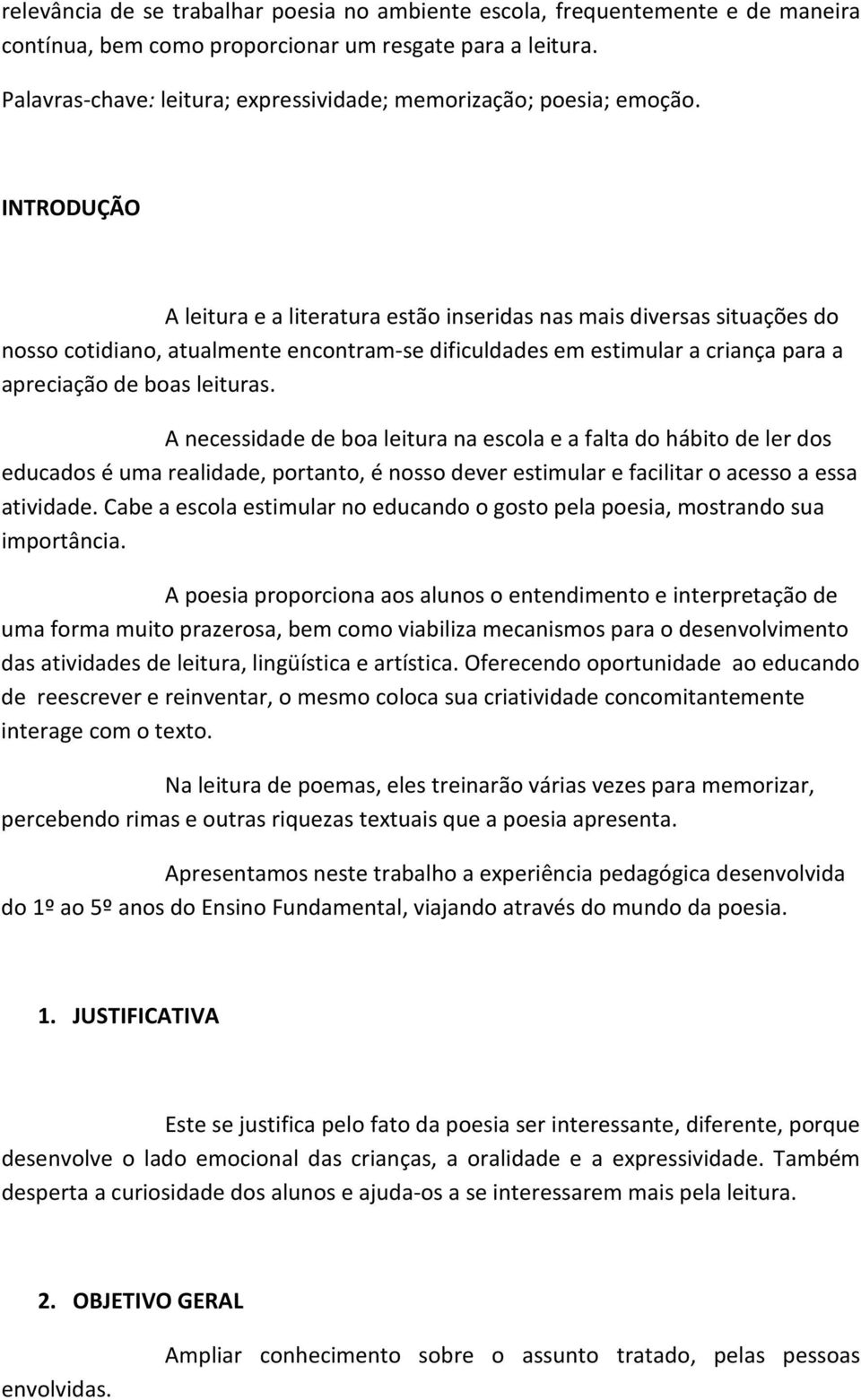 INTRODUÇÃO A leitura e a literatura estão inseridas nas mais diversas situações do nosso cotidiano, atualmente encontram-se dificuldades em estimular a criança para a apreciação de boas leituras.