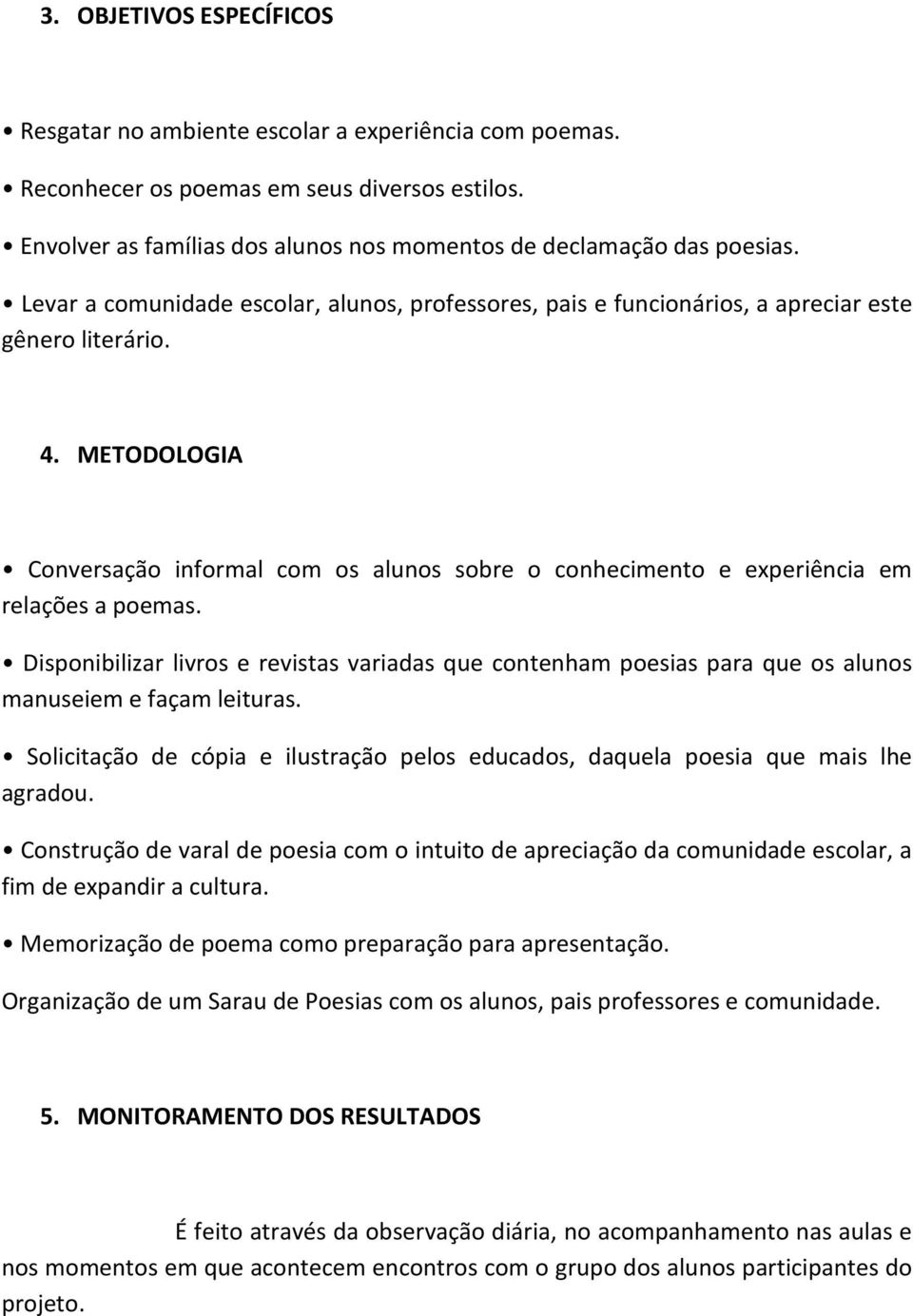 METODOLOGIA Conversação informal com os alunos sobre o conhecimento e experiência em relações a poemas.