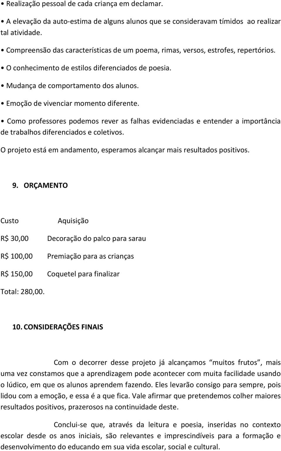 Emoção de vivenciar momento diferente. Como professores podemos rever as falhas evidenciadas e entender a importância de trabalhos diferenciados e coletivos.