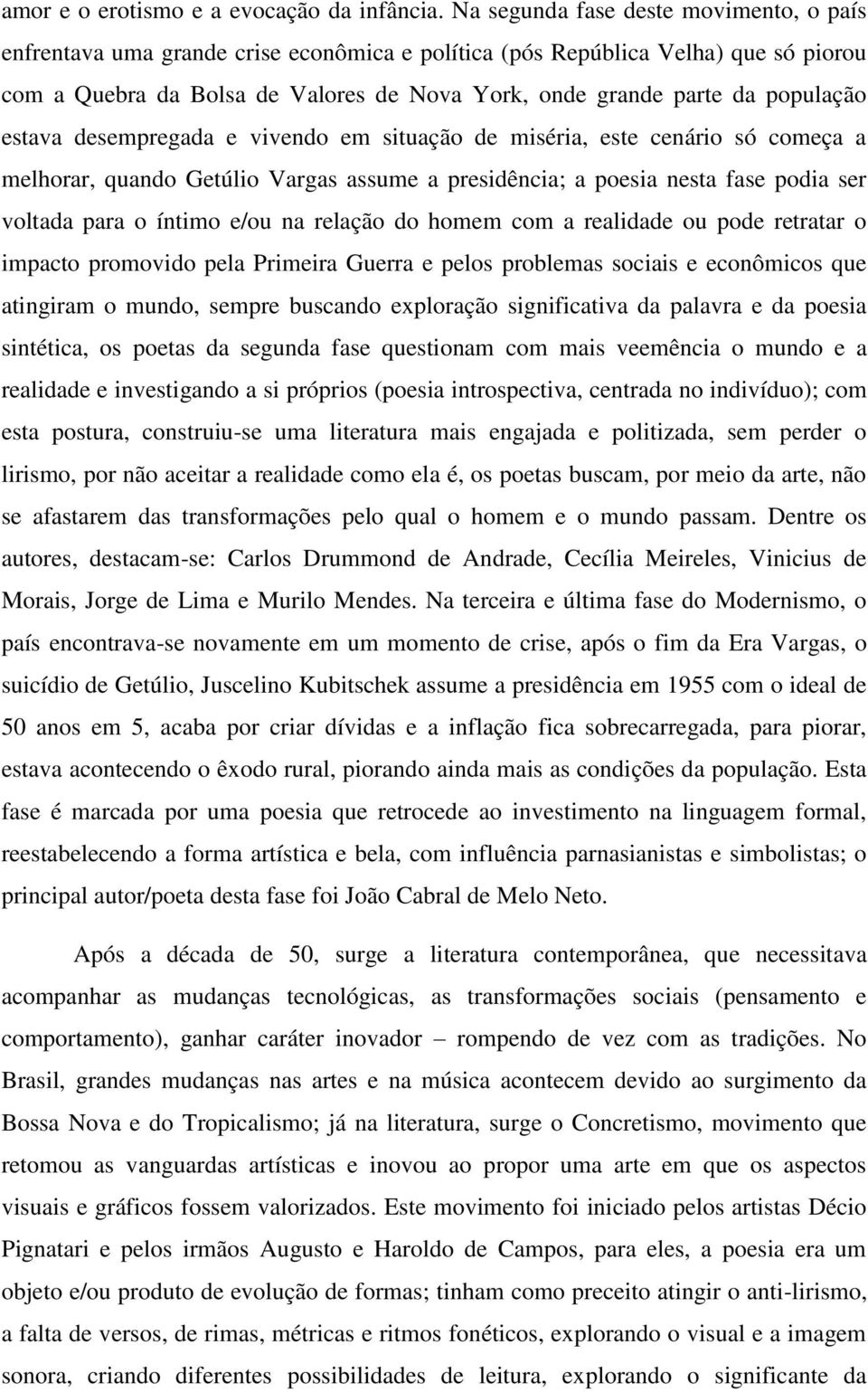 população estava desempregada e vivendo em situação de miséria, este cenário só começa a melhorar, quando Getúlio Vargas assume a presidência; a poesia nesta fase podia ser voltada para o íntimo e/ou