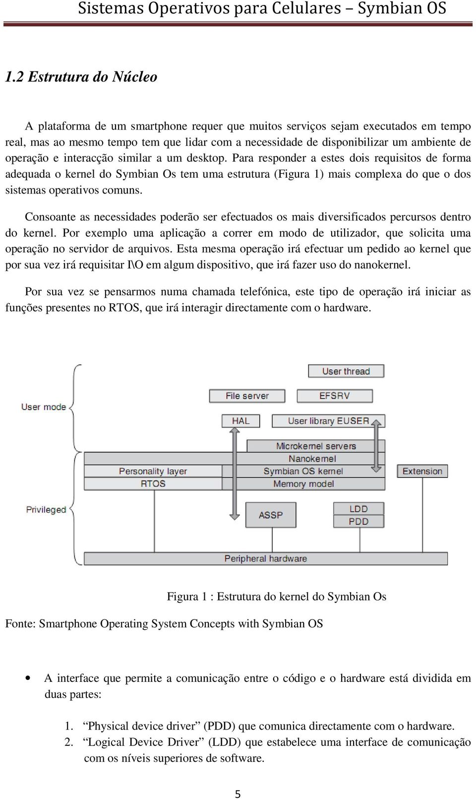 Para responder a estes dois requisitos de forma adequada o kernel do Symbian Os tem uma estrutura (Figura 1) mais complexa do que o dos sistemas operativos comuns.