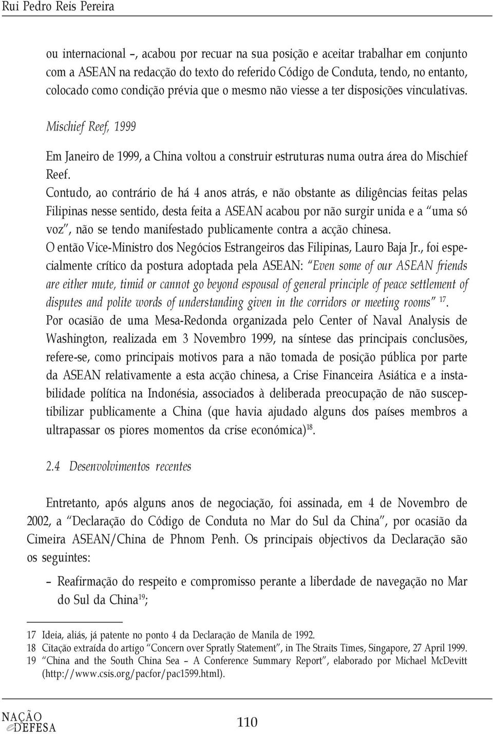 Contudo, ao contrário de há 4 anos atrás, e não obstante as diligências feitas pelas Filipinas nesse sentido, desta feita a ASEAN acabou por não surgir unida e a uma só voz, não se tendo manifestado