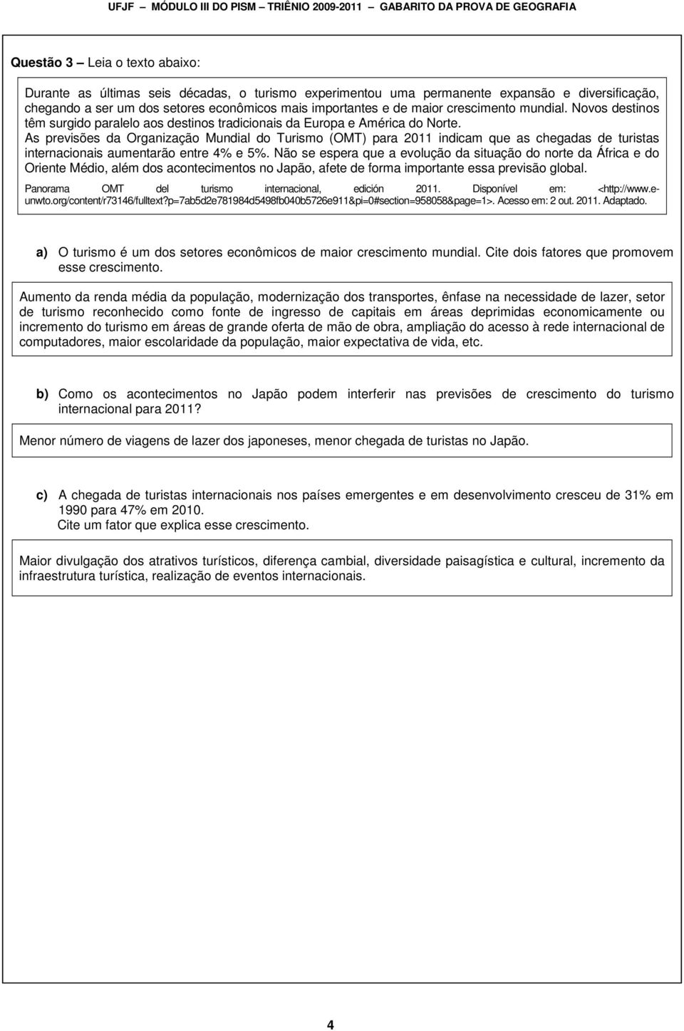 As previsões da Organização Mundial do Turismo (OMT) para 2011 indicam que as chegadas de turistas internacionais aumentarão entre 4% e 5%.