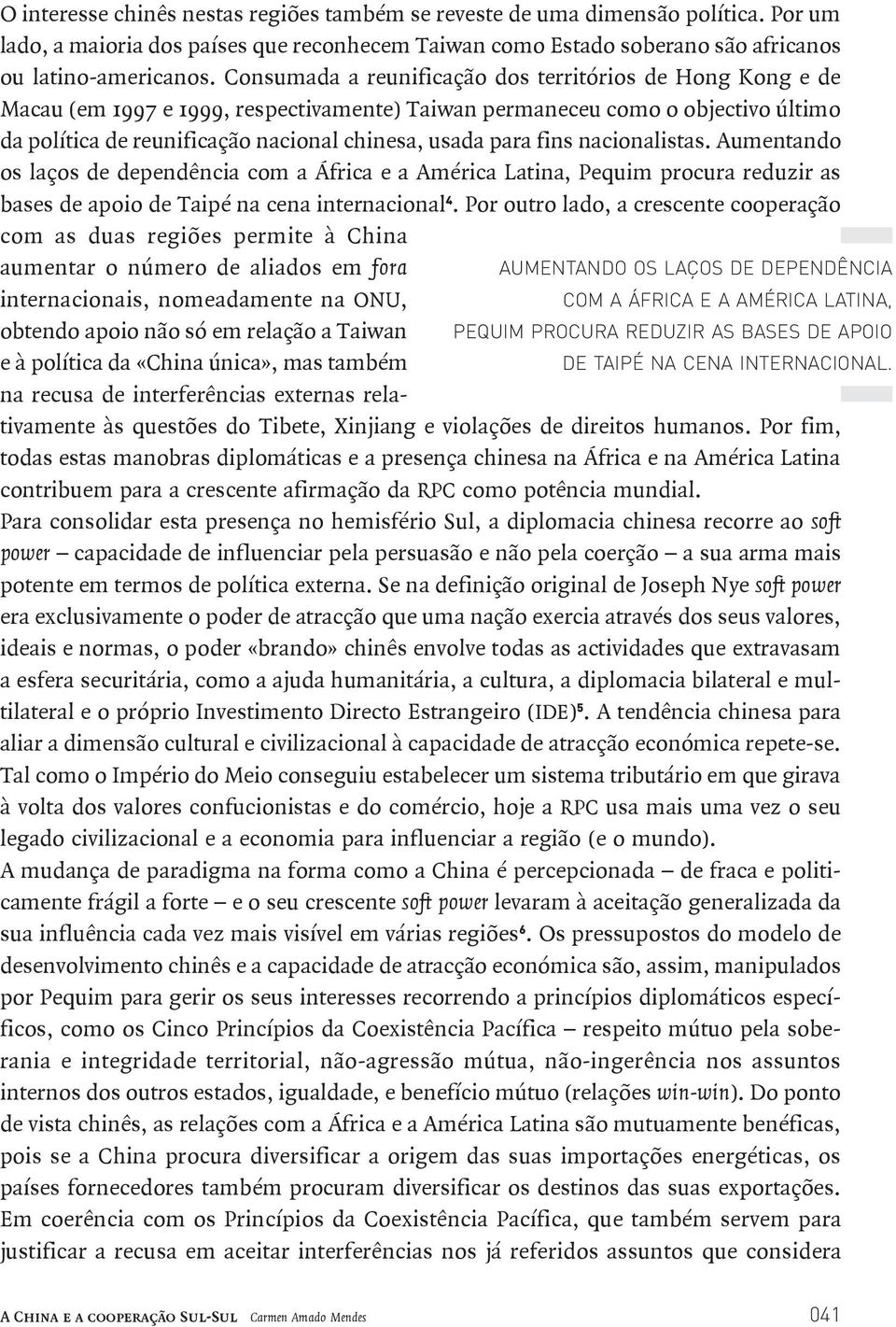 fins nacionalistas. Aumentando os laços de dependência com a África e a América Latina, Pequim procura reduzir as bases de apoio de Taipé na cena internacional 4.