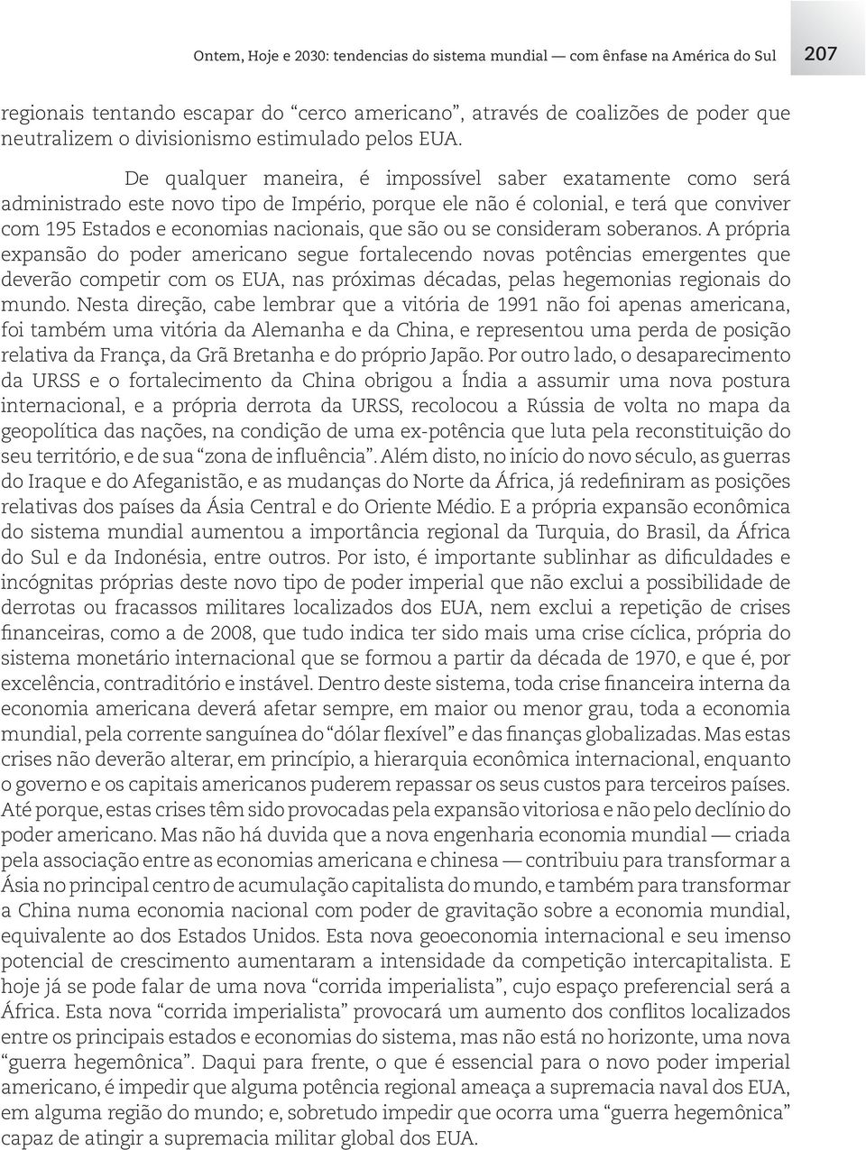 De qualquer maneira, é impossível saber exatamente como será administrado este novo tipo de Império, porque ele não é colonial, e terá que conviver com 195 Estados e economias nacionais, que são ou