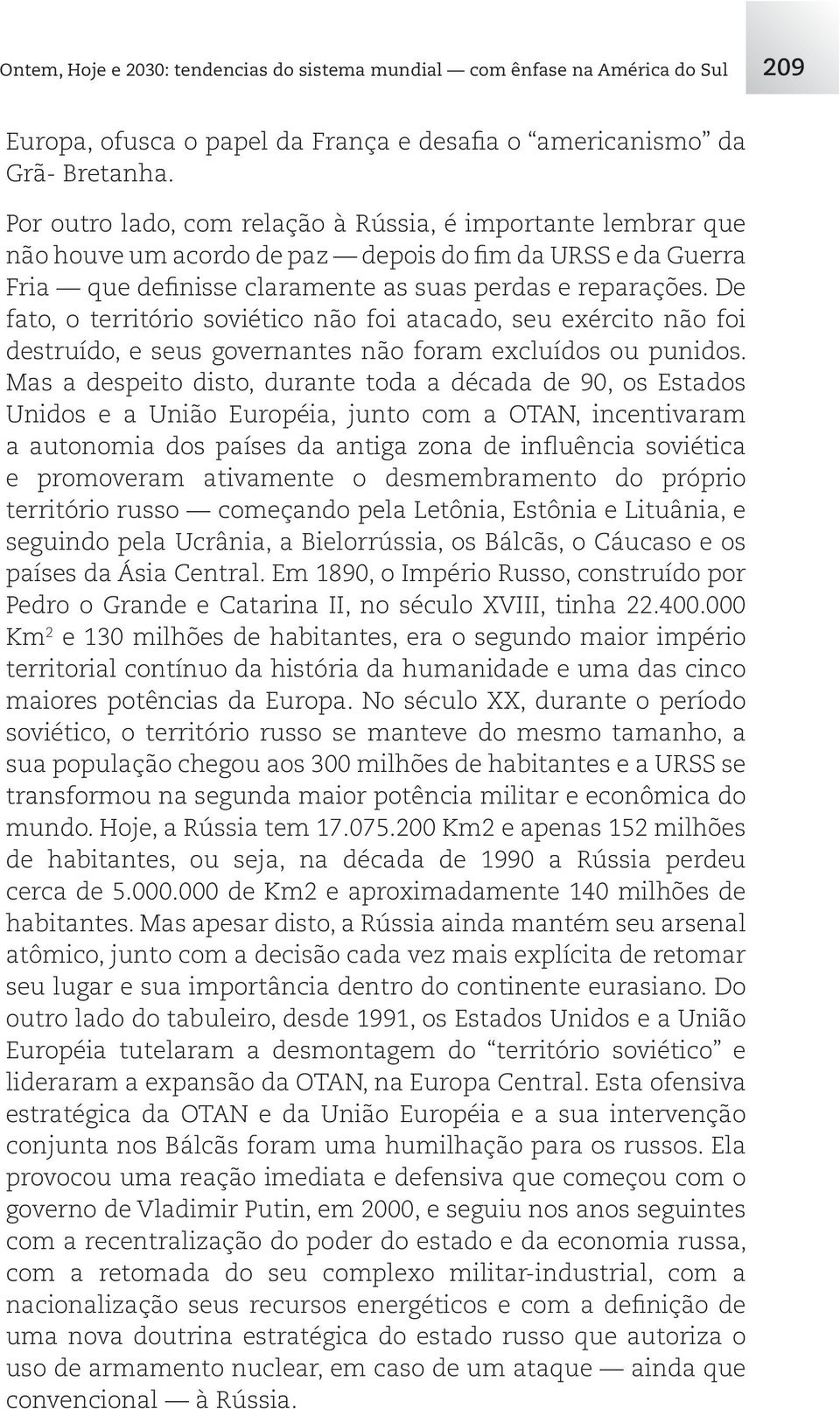 De fato, o território soviético não foi atacado, seu exército não foi destruído, e seus governantes não foram excluídos ou punidos.