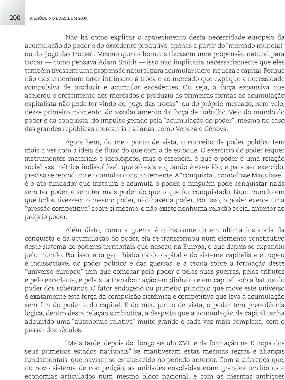 e capital. Porque não existe nenhum fator intrínseco à troca e ao mercado que explique a necessidade compulsiva de produzir e acumular excedentes.