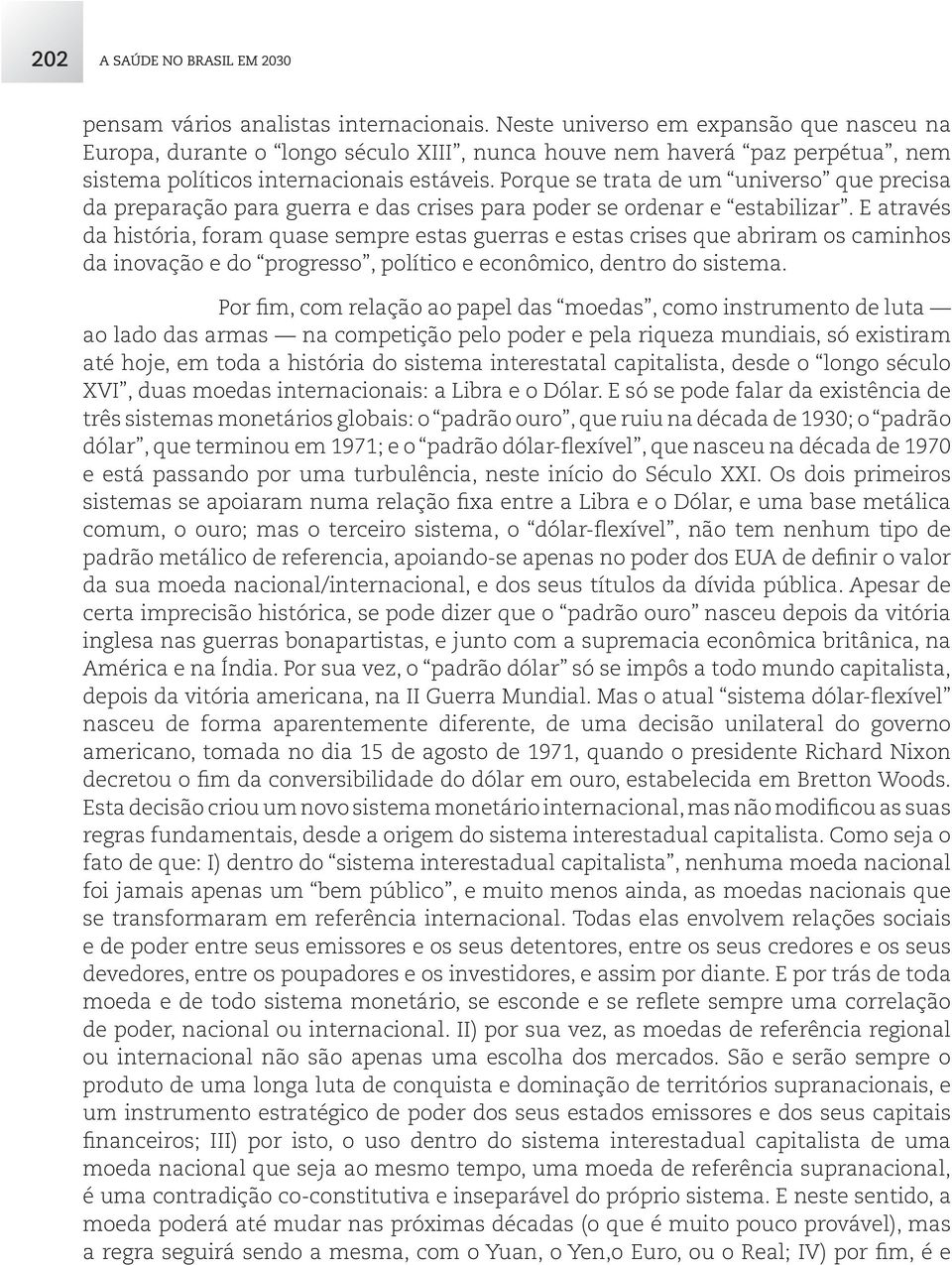 Porque se trata de um universo que precisa da preparação para guerra e das crises para poder se ordenar e estabilizar.