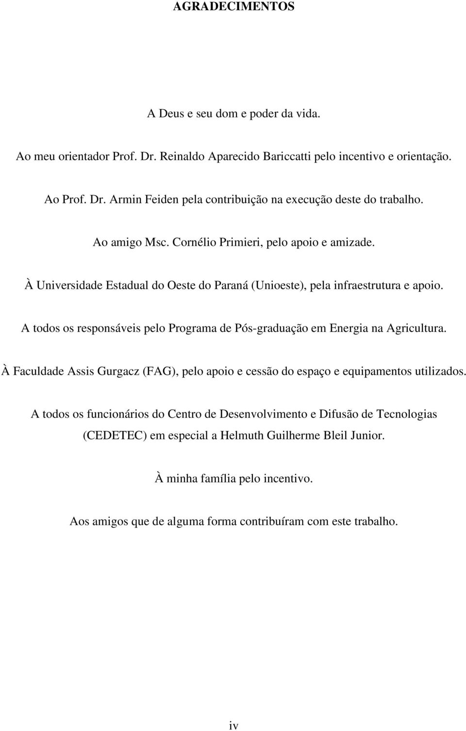 A todos os responsáveis pelo Programa de Pós-graduação em Energia na Agricultura. À Faculdade Assis Gurgacz (FAG), pelo apoio e cessão do espaço e equipamentos utilizados.