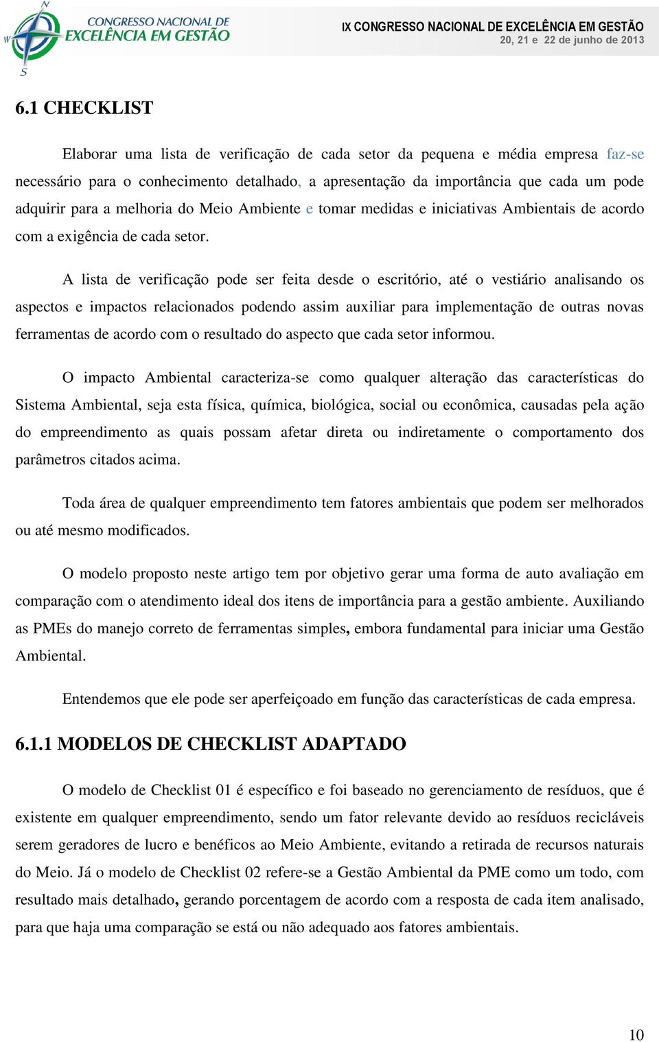 A lista de verificação pode ser feita desde o escritório, até o vestiário analisando os aspectos e impactos relacionados podendo assim auxiliar para implementação de outras novas ferramentas de