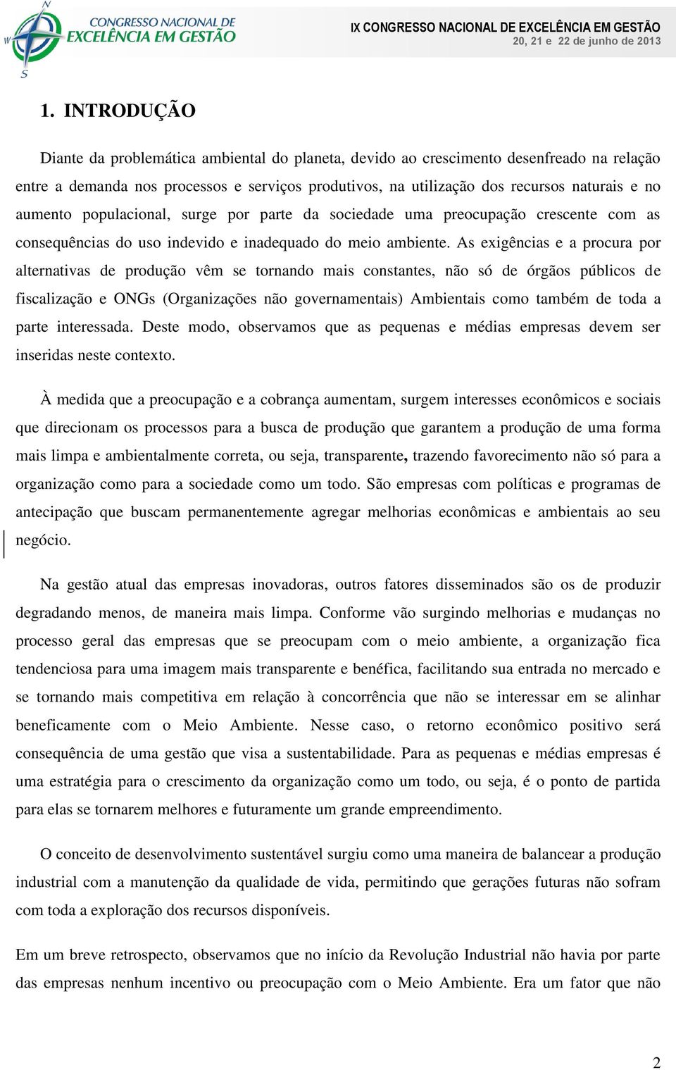 As exigências e a procura por alternativas de produção vêm se tornando mais constantes, não só de órgãos públicos de fiscalização e ONGs (Organizações não governamentais) Ambientais como também de