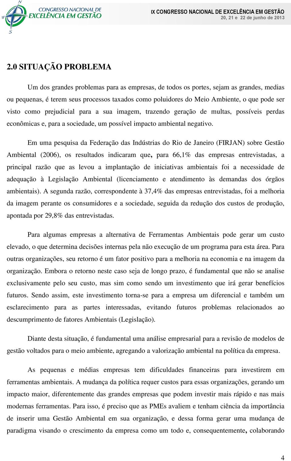 Em uma pesquisa da Federação das Indústrias do Rio de Janeiro (FIRJAN) sobre Gestão Ambiental (2006), os resultados indicaram que, para 66,1% das empresas entrevistadas, a principal razão que as