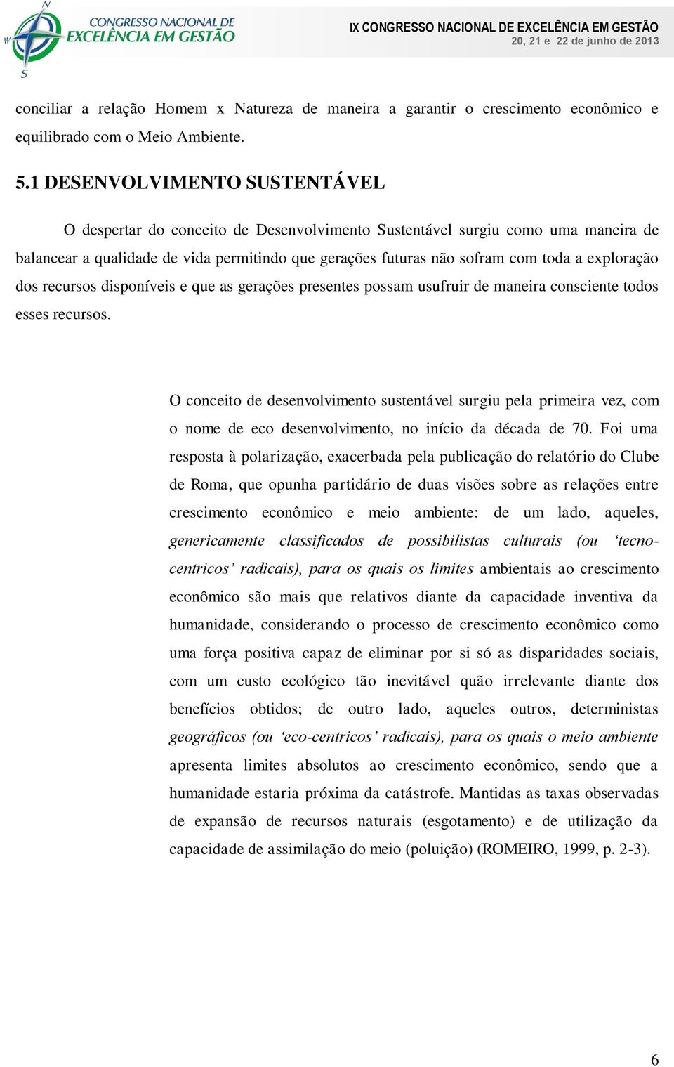 exploração dos recursos disponíveis e que as gerações presentes possam usufruir de maneira consciente todos esses recursos.