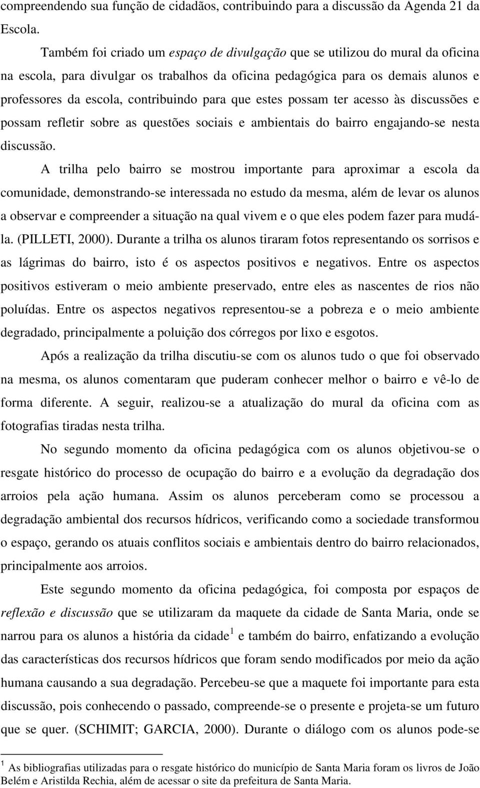 para que estes possam ter acesso às discussões e possam refletir sobre as questões sociais e ambientais do bairro engajando-se nesta discussão.