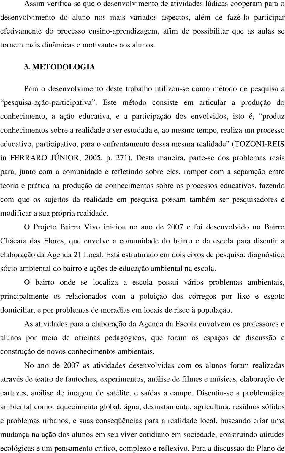 METODOLOGIA Para o desenvolvimento deste trabalho utilizou-se como método de pesquisa a pesquisa-ação-participativa.