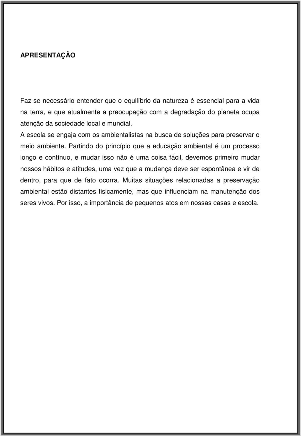 Partindo do princípio que a educação ambiental é um processo longo e contínuo, e mudar isso não é uma coisa fácil, devemos primeiro mudar nossos hábitos e atitudes, uma vez que a mudança