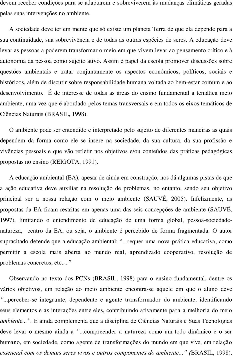 A educação deve levar as pessoas a poderem transformar o meio em que vivem levar ao pensamento crítico e à autonomia da pessoa como sujeito ativo.