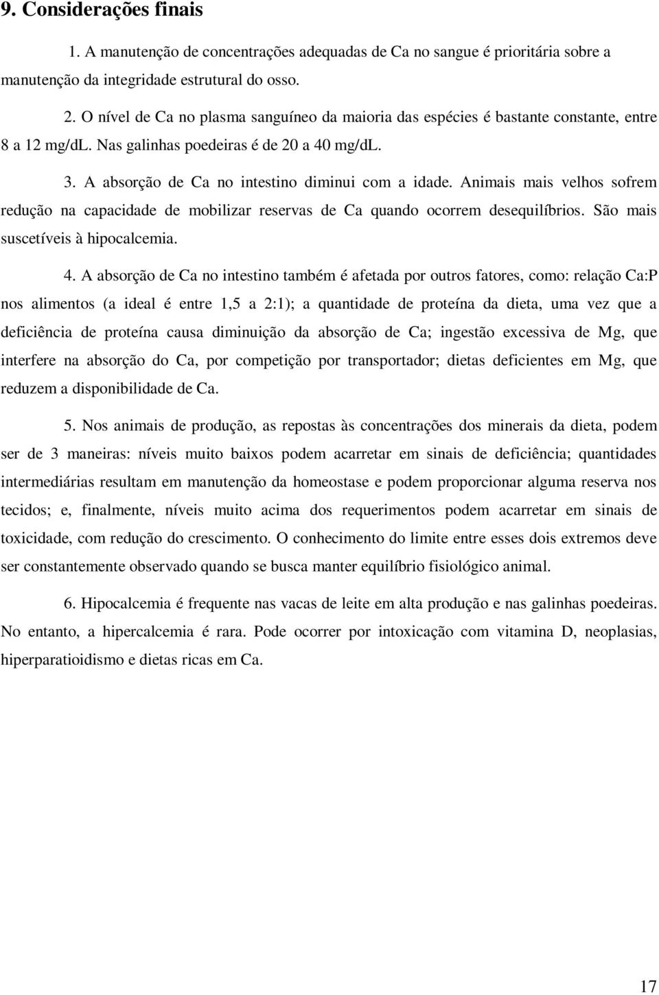 Animais mais velhos sofrem redução na capacidade de mobilizar reservas de Ca quando ocorrem desequilíbrios. São mais suscetíveis à hipocalcemia. 4.