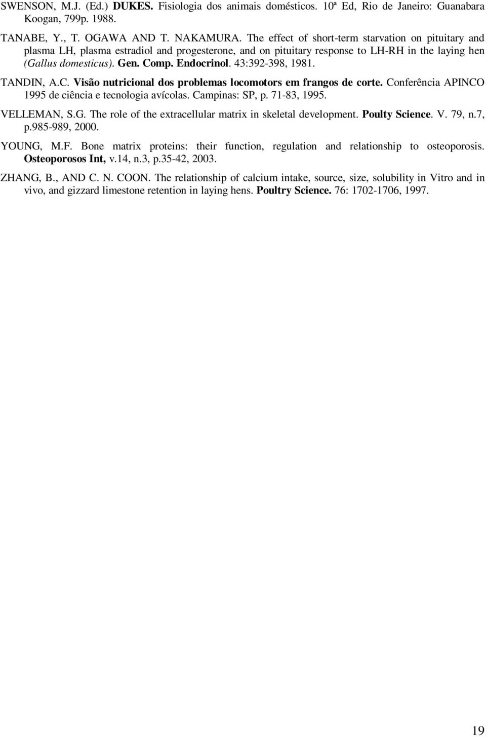 43:392-398, 1981. TANDIN, A.C. Visão nutricional dos problemas locomotors em frangos de corte. Conferência APINCO 1995 de ciência e tecnologia avícolas. Campinas: SP, p. 71-83, 1995. VELLEMAN, S.G.