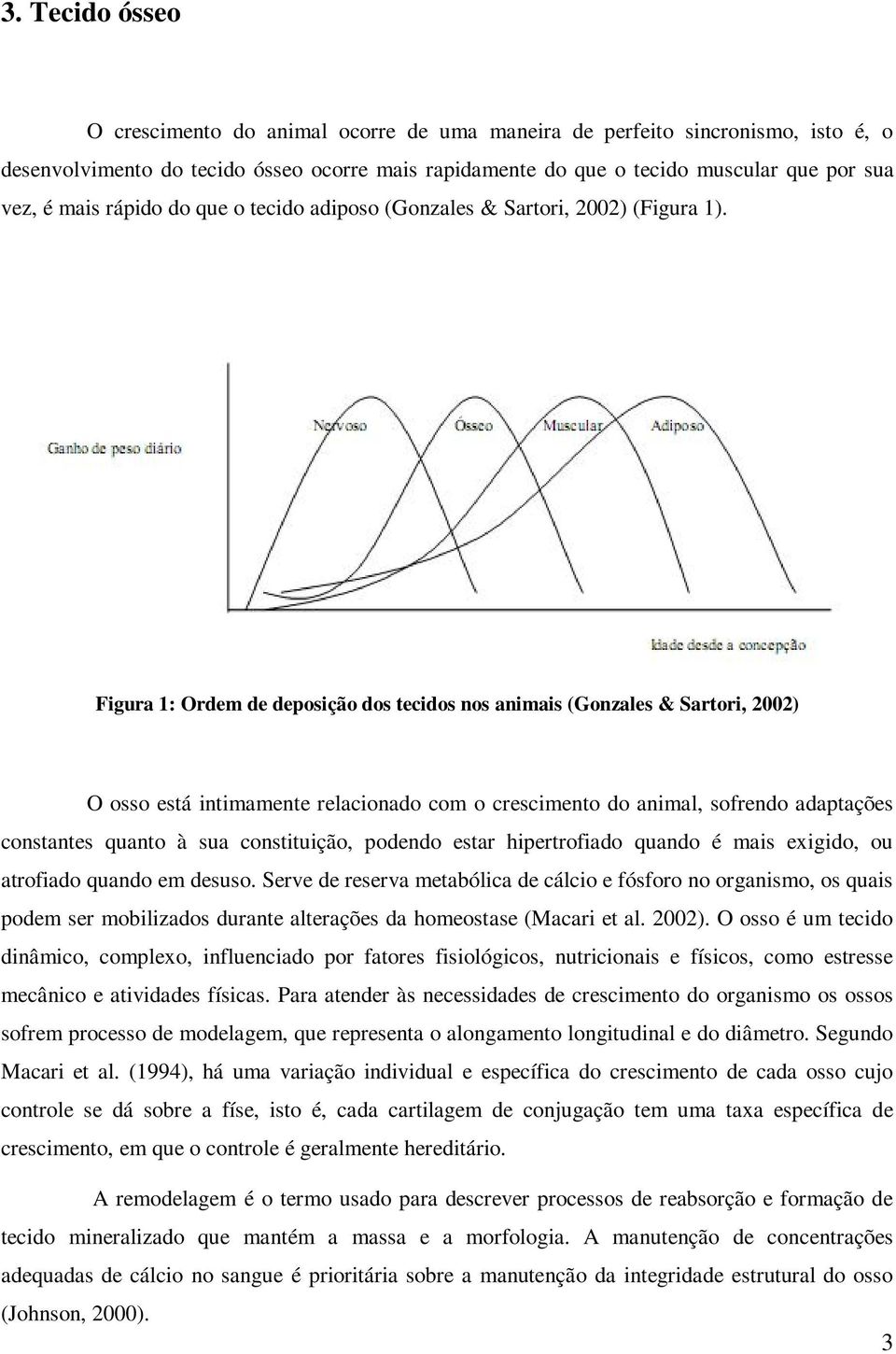 Figura 1: Ordem de deposição dos tecidos nos animais (Gonzales & Sartori, 2002) O osso está intimamente relacionado com o crescimento do animal, sofrendo adaptações constantes quanto à sua