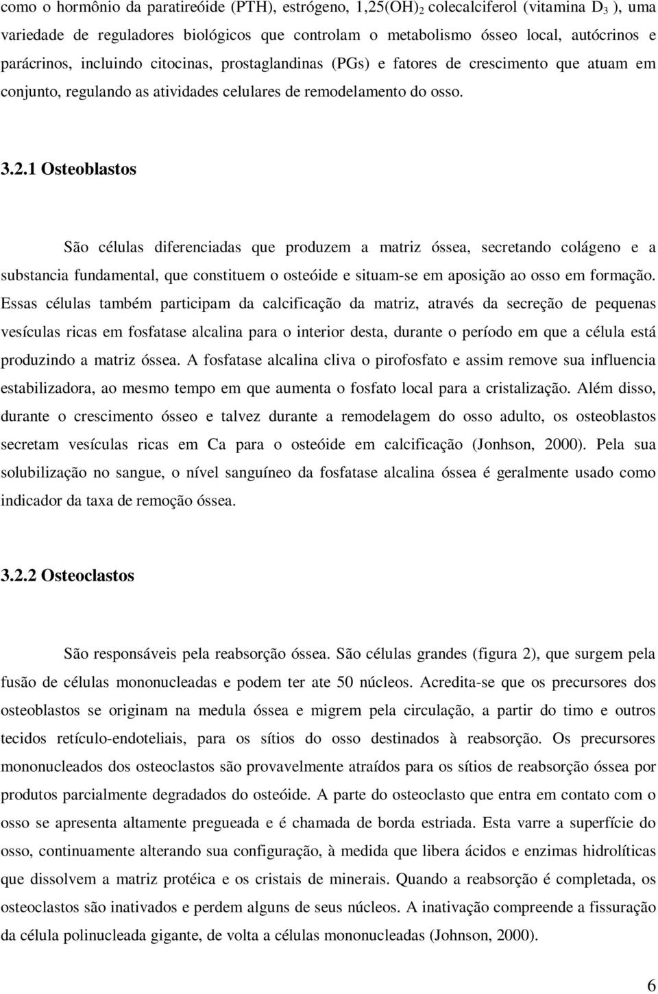 1 Osteoblastos São células diferenciadas que produzem a matriz óssea, secretando colágeno e a substancia fundamental, que constituem o osteóide e situam-se em aposição ao osso em formação.