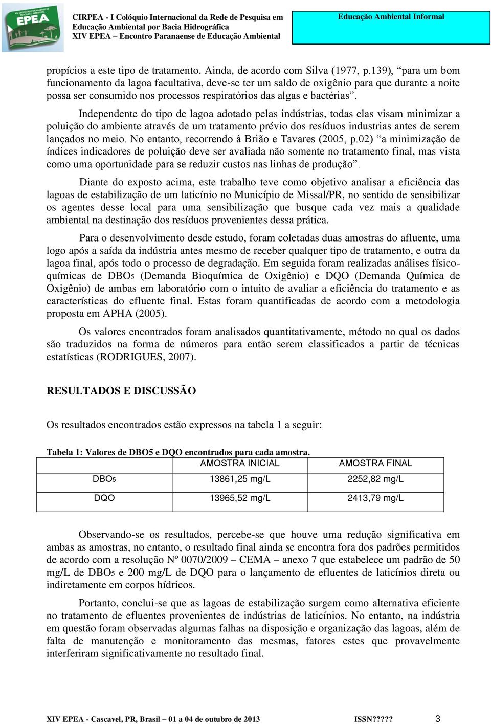 Independente do tipo de lagoa adotado pelas indústrias, todas elas visam minimizar a poluição do ambiente através de um tratamento prévio dos resíduos industrias antes de serem lançados no meio.