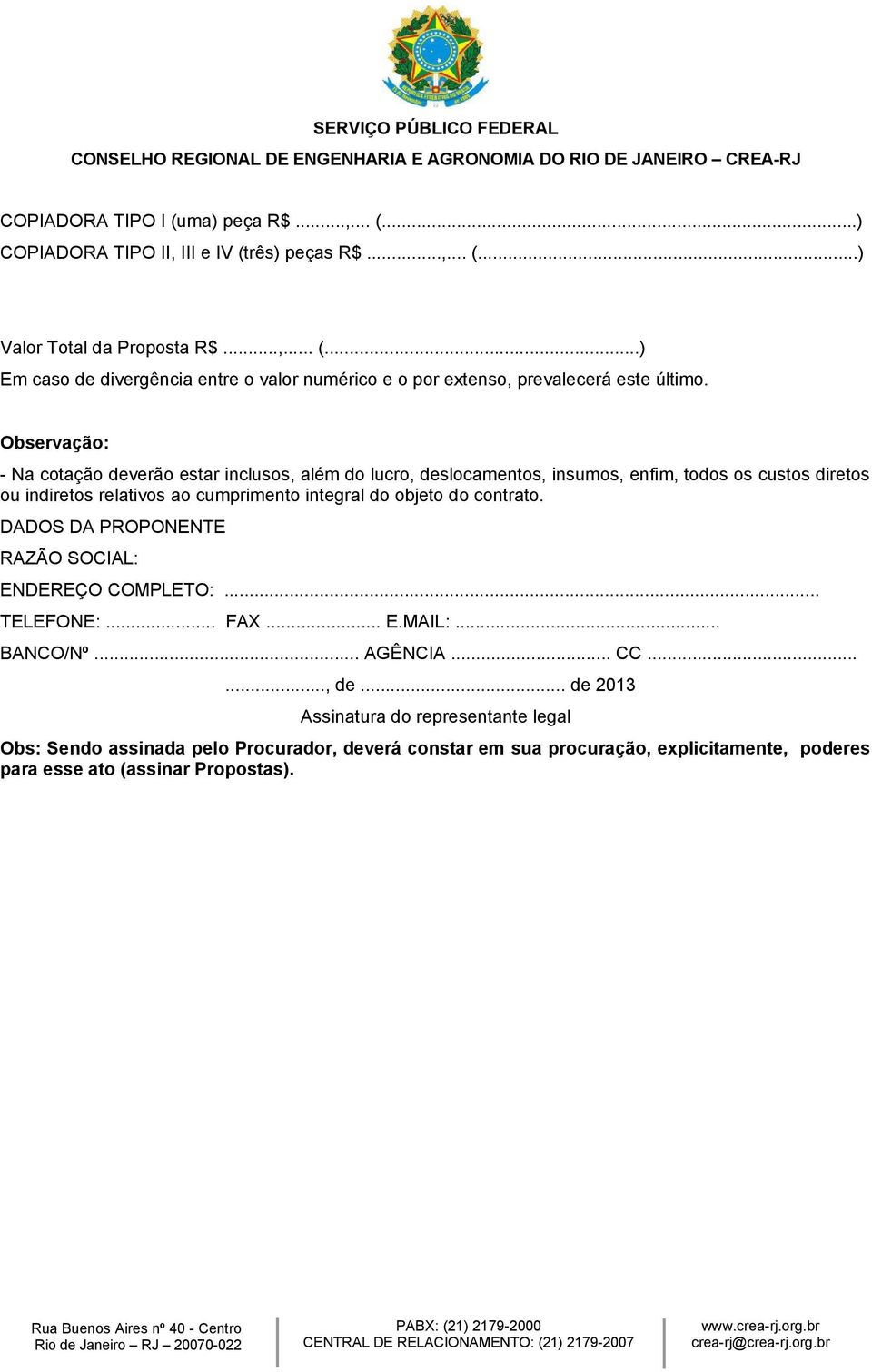 contrato. DADOS DA PROPONENTE RAZÃO SOCIAL: ENDEREÇO COMPLETO:... TELEFONE:... FAX... E.MAIL:... BANCO/Nº... AGÊNCIA... CC......, de.