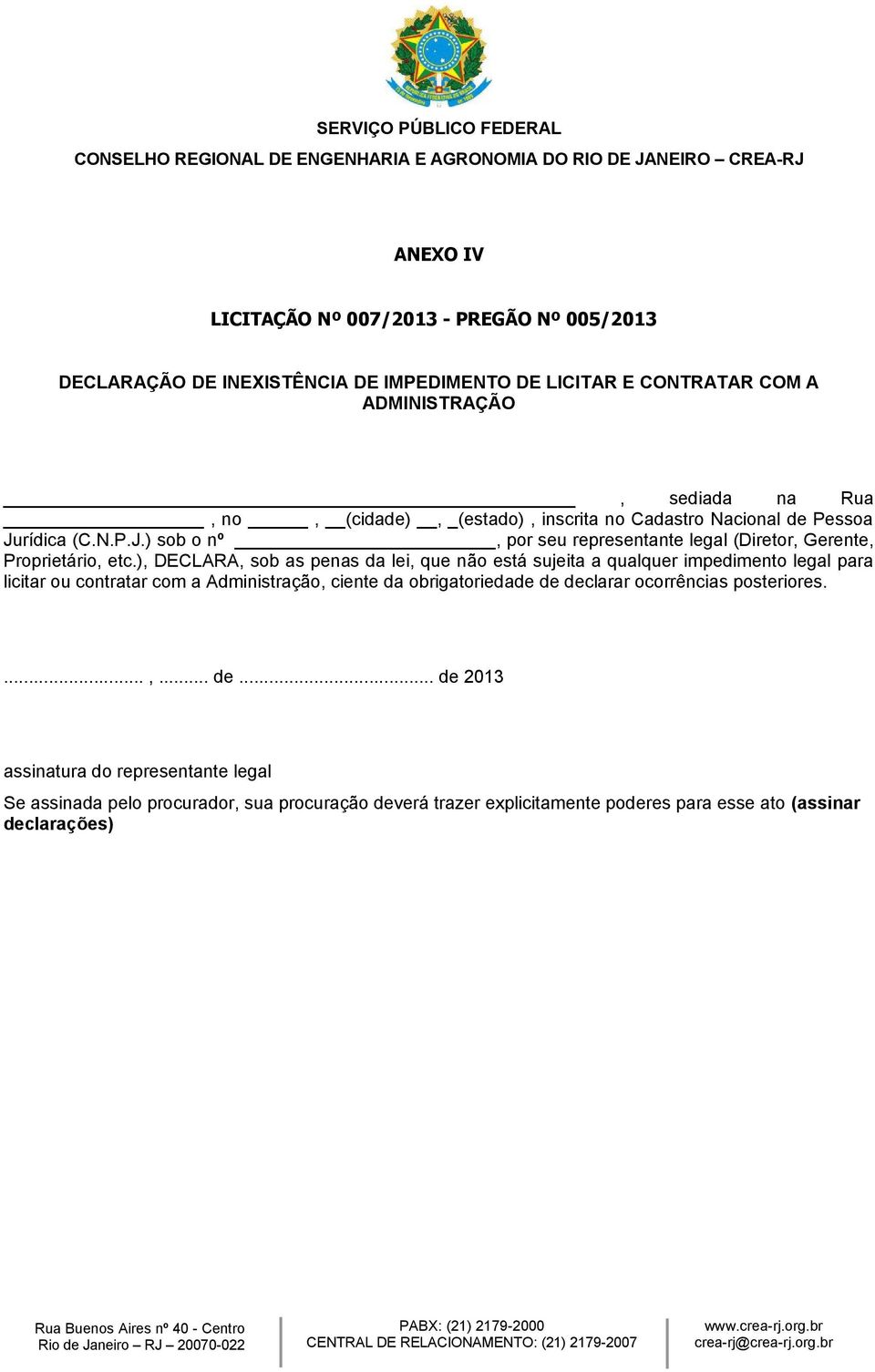 ), DECLARA, sob as penas da lei, que não está sujeita a qualquer impedimento legal para licitar ou contratar com a Administração, ciente da obrigatoriedade de declarar