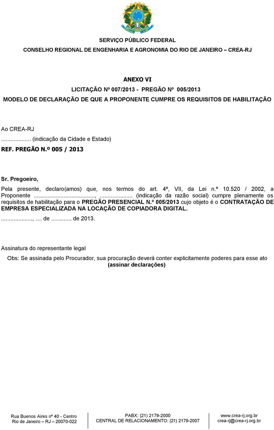 520 / 2002, a Proponente...,... (indicação da razão social) cumpre plenamente os requisitos de habilitação para o PREGÃO PRESENCIAL N.