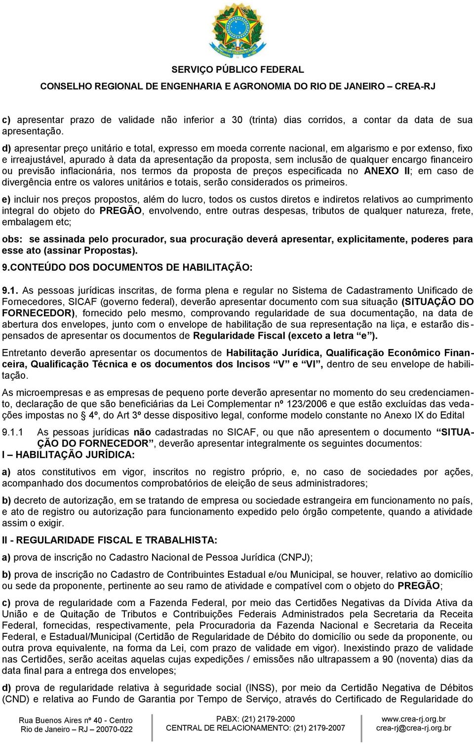 encargo financeiro ou previsão inflacionária, nos termos da proposta de preços especificada no ANEXO II; em caso de divergência entre os valores unitários e totais, serão considerados os primeiros.