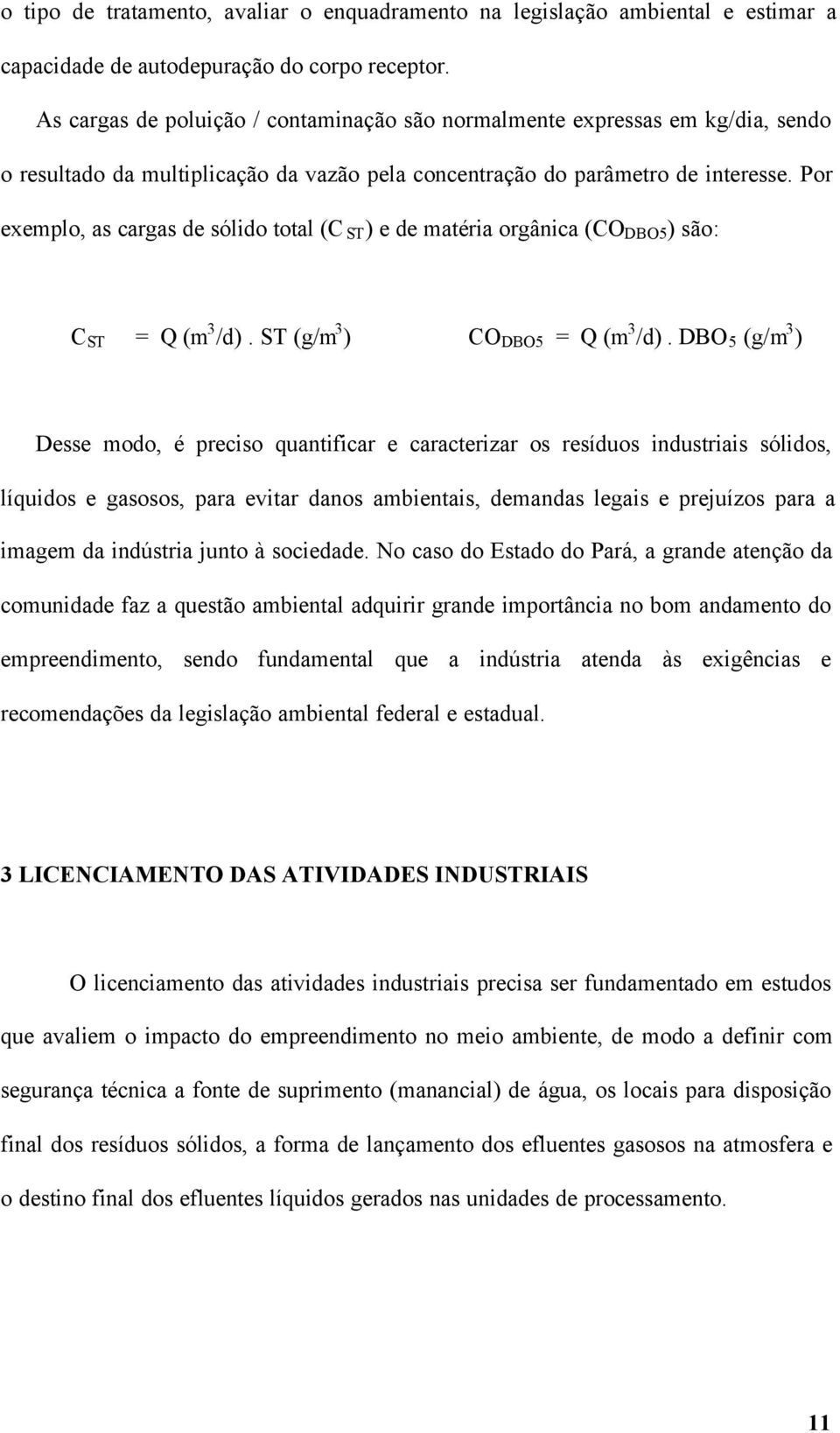 Por exemplo, as cargas de sólido total (C ST ) e de matéria orgânica (CO DBO5 ) são: C ST = Q (m 3 /d). ST (g/m 3 ) CO DBO5 = Q (m 3 /d).