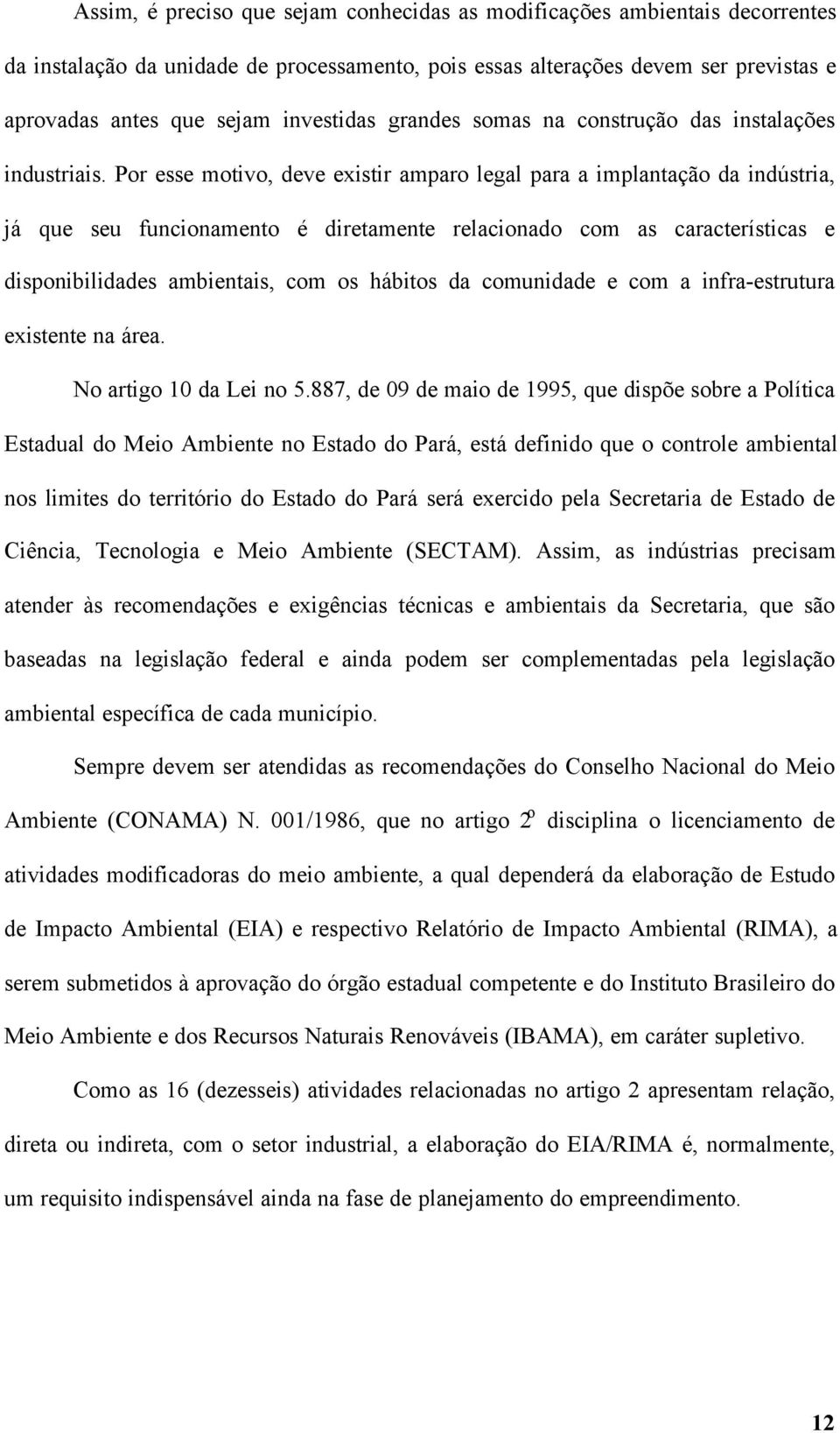 Por esse motivo, deve existir amparo legal para a implantação da indústria, já que seu funcionamento é diretamente relacionado com as características e disponibilidades ambientais, com os hábitos da