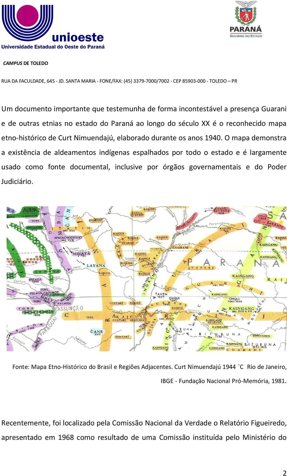 O mapa demonstra a existência de aldeamentos indígenas espalhados por todo o estado e é largamente usado como fonte documental, inclusive por órgãos governamentais e do Poder