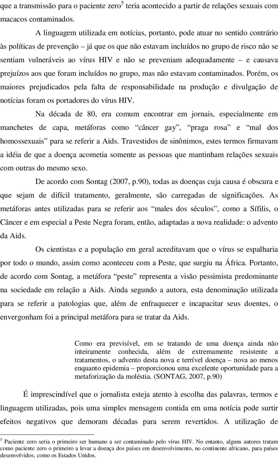 não se preveniam adequadamente e causava prejuízos aos que foram incluídos no grupo, mas não estavam contaminados.