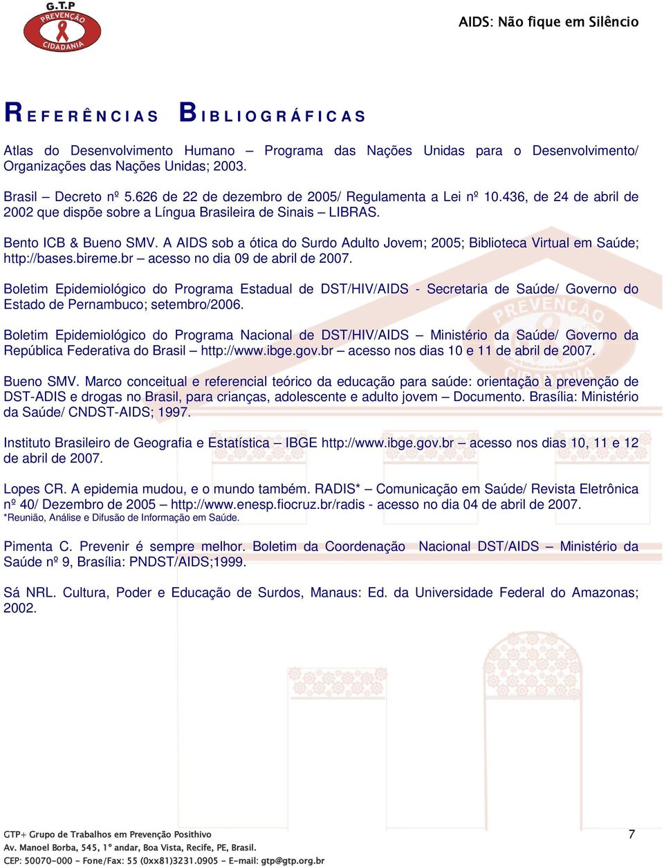 A AIDS sob a ótica do Surdo Adulto Jovem; 2005; Biblioteca Virtual em Saúde; http://bases.bireme.br acesso no dia 09 de abril de 2007.