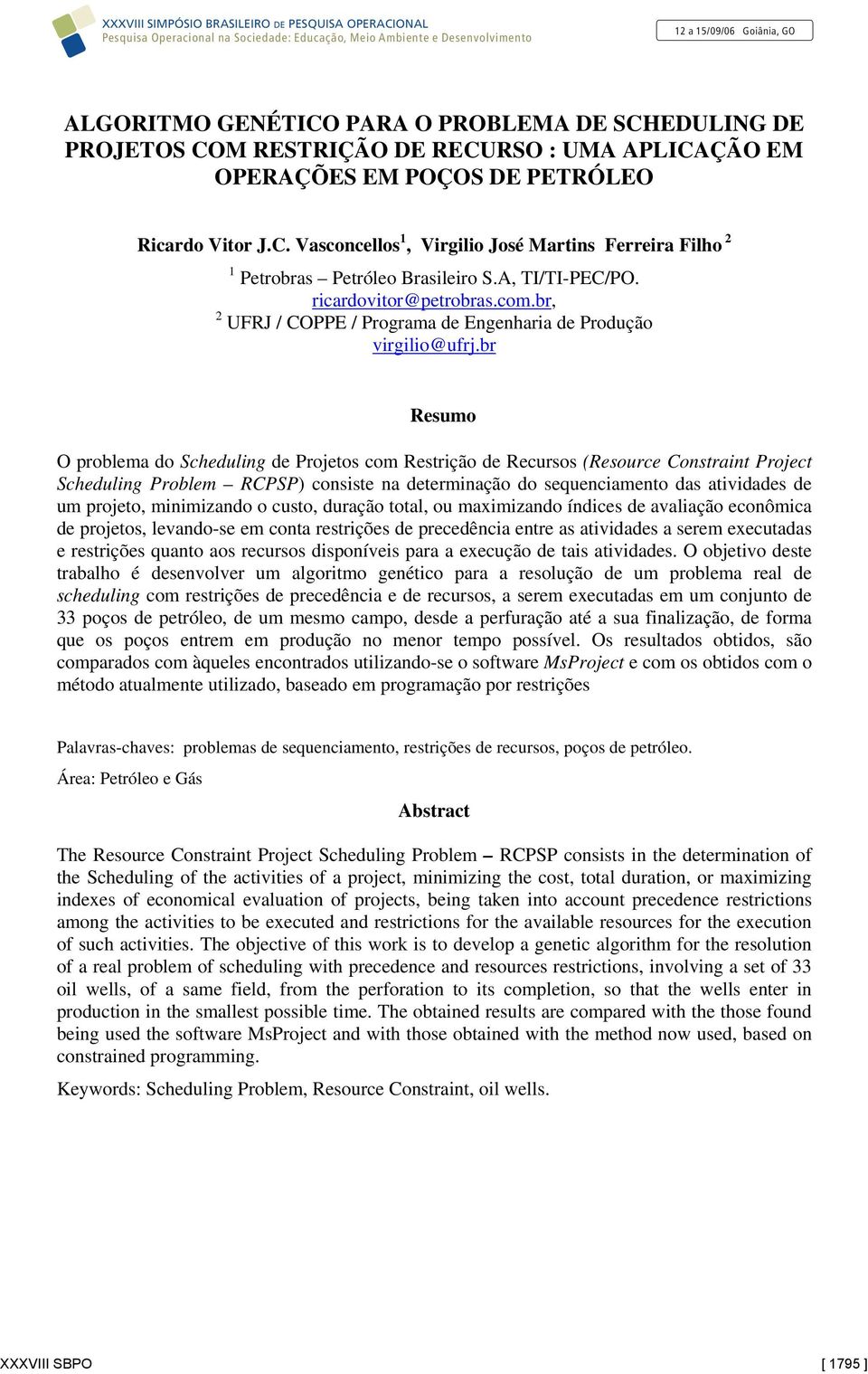 br Resumo O problema do Scheduling de Projetos com Restrição de Recursos (Resource Constraint Project Scheduling Problem RCPSP) consiste na determinação do sequenciamento das atividades de um