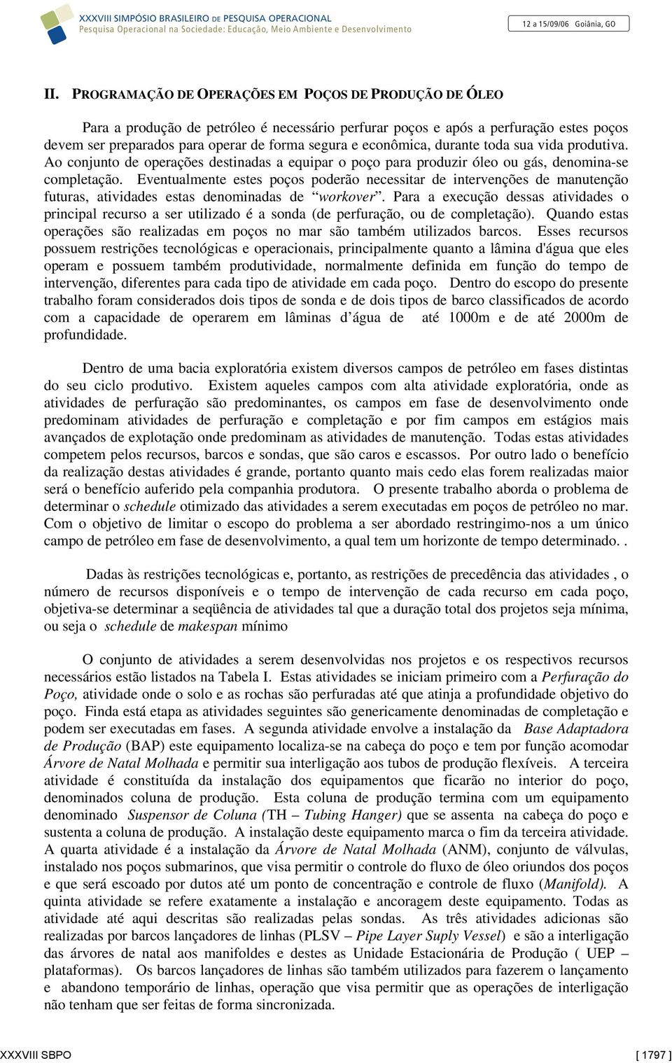 Eventualmente estes poços poderão necessitar de intervenções de manutenção futuras, atividades estas denominadas de workover.