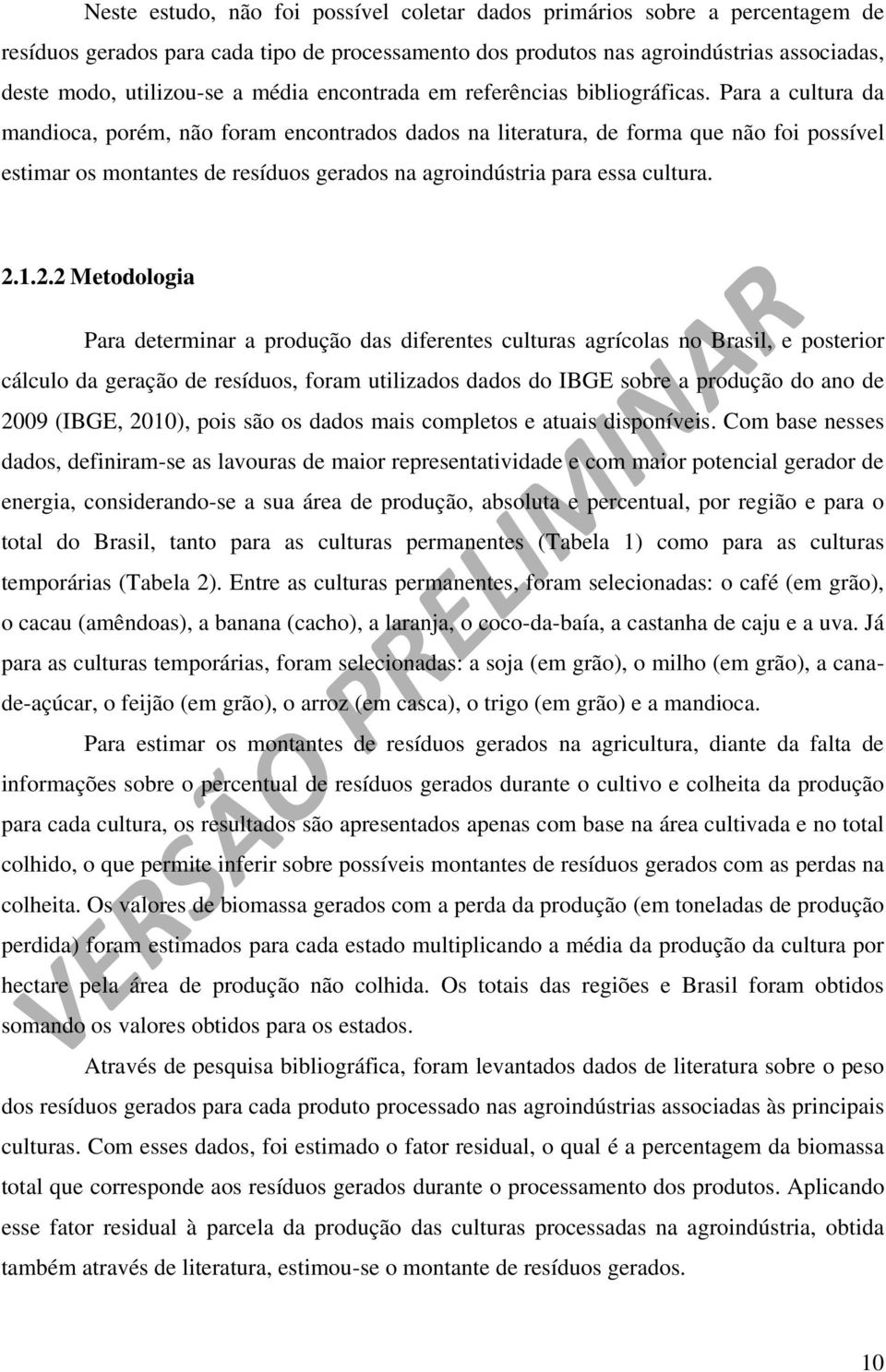 Para a cultura da mandioca, porém, não foram encontrados dados na literatura, de forma que não foi possível estimar os montantes de resíduos gerados na agroindústria para essa cultura. 2.