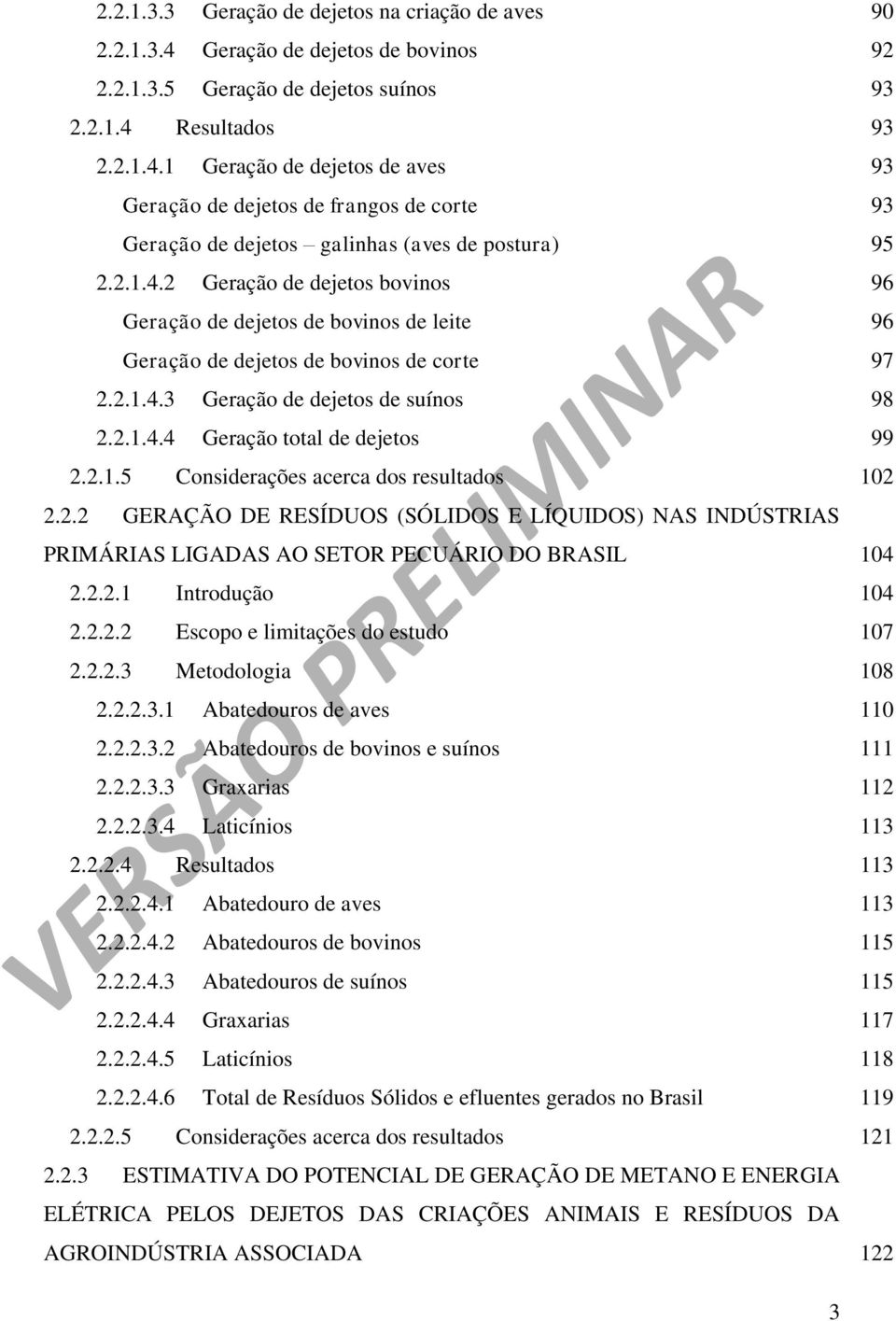 2.1.5 Considerações acerca dos resultados 102 2.2.2 GERAÇÃO DE RESÍDUOS (SÓLIDOS E LÍQUIDOS) NAS INDÚSTRIAS PRIMÁRIAS LIGADAS AO SETOR PECUÁRIO DO BRASIL 104 2.2.2.1 Introdução 104 2.2.2.2 Escopo e limitações do estudo 107 2.